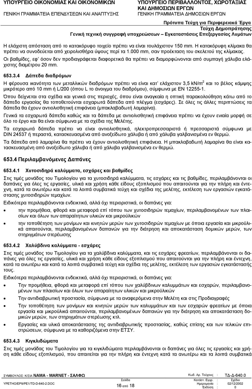 3.4 άπεδα διαδρόµων Η φέρουσα ικανότητα των µεταλλικών διαδρόµων πρέπει να είναι κατ ελάχιστον 3,5 kn/m 2 και το βέλος κάµψης µικρότερο από 10 mm ή L/200 (όπου L το άνοιγµα του διαδρόµου), σύµφωνα µε