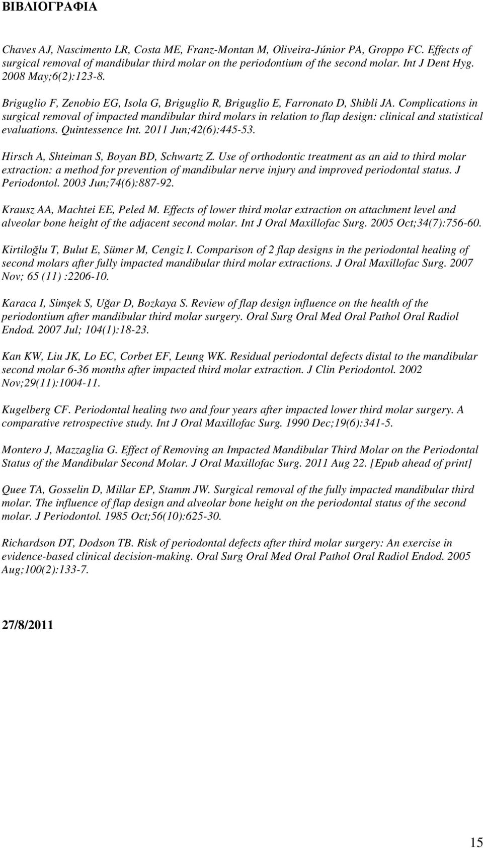 Complications in surgical removal of impacted mandibular third molars in relation to flap design: clinical and statistical evaluations. Quintessence Int. 2011 Jun;42(6):445-53.