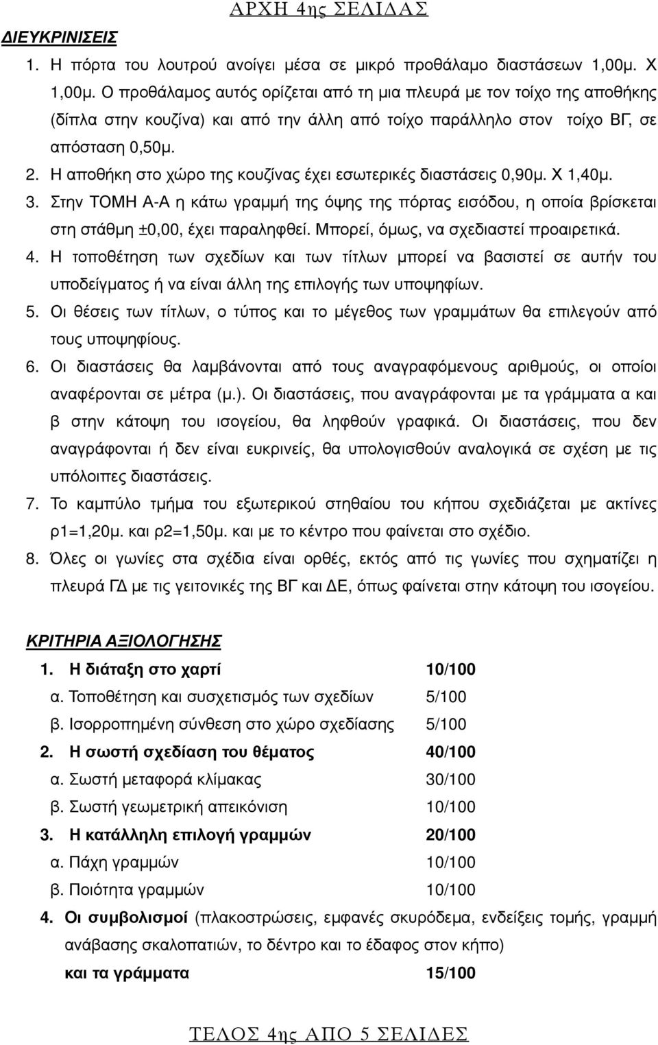 Η αποθήκη στο χώρο της κουζίνας έχει εσωτερικές διαστάσεις 0,90μ. Χ 1,40μ. 3. Στην ΤΟΜΗ Α-Α η κάτω γραμμή της όψης της πόρτας εισόδου, η οποία βρίσκεται στη στάθμη ±0,00, έχει παραληφθεί.