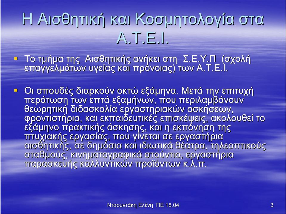 επισκέψεις, ακολουθεί το εξάμηνο πρακτικής άσκησης, και η εκπόνηση της πτυχιακής εργασίας, που γίνεται σε εργαστήρια αισθητικής, σε δημόσια και