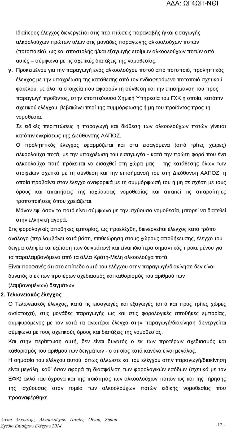Προκειμένου για την παραγωγή ενός αλκοολούχου ποτού από ποτοποιό, προληπτικός έλεγχος με την υποχρέωση της κατάθεσης από τον ενδιαφερόμενο ποτοποιό σχετικού φακέλου, με όλα τα στοιχεία που αφορούν τη
