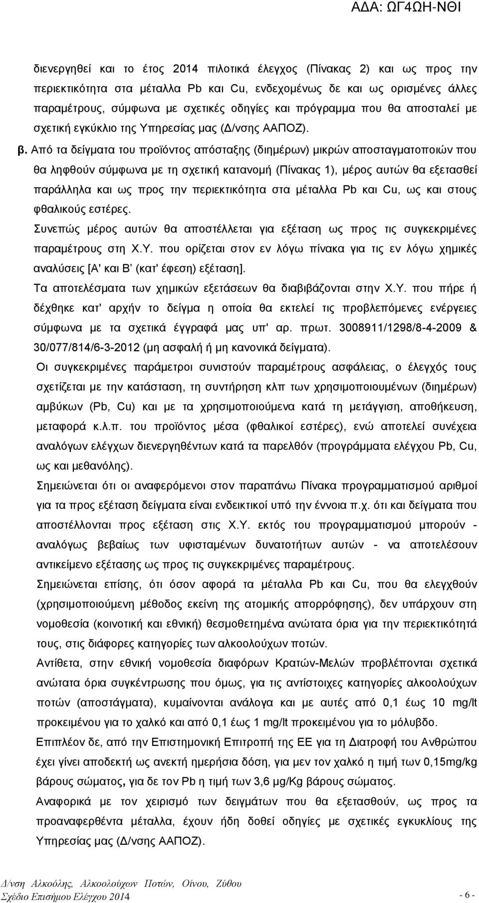 Από τα δείγματα του προϊόντος απόσταξης (διημέρων) μικρών αποσταγματοποιών που θα ληφθούν σύμφωνα με τη σχετική κατανομή (Πίνακας 1), μέρος αυτών θα εξετασθεί παράλληλα και ως προς την περιεκτικότητα