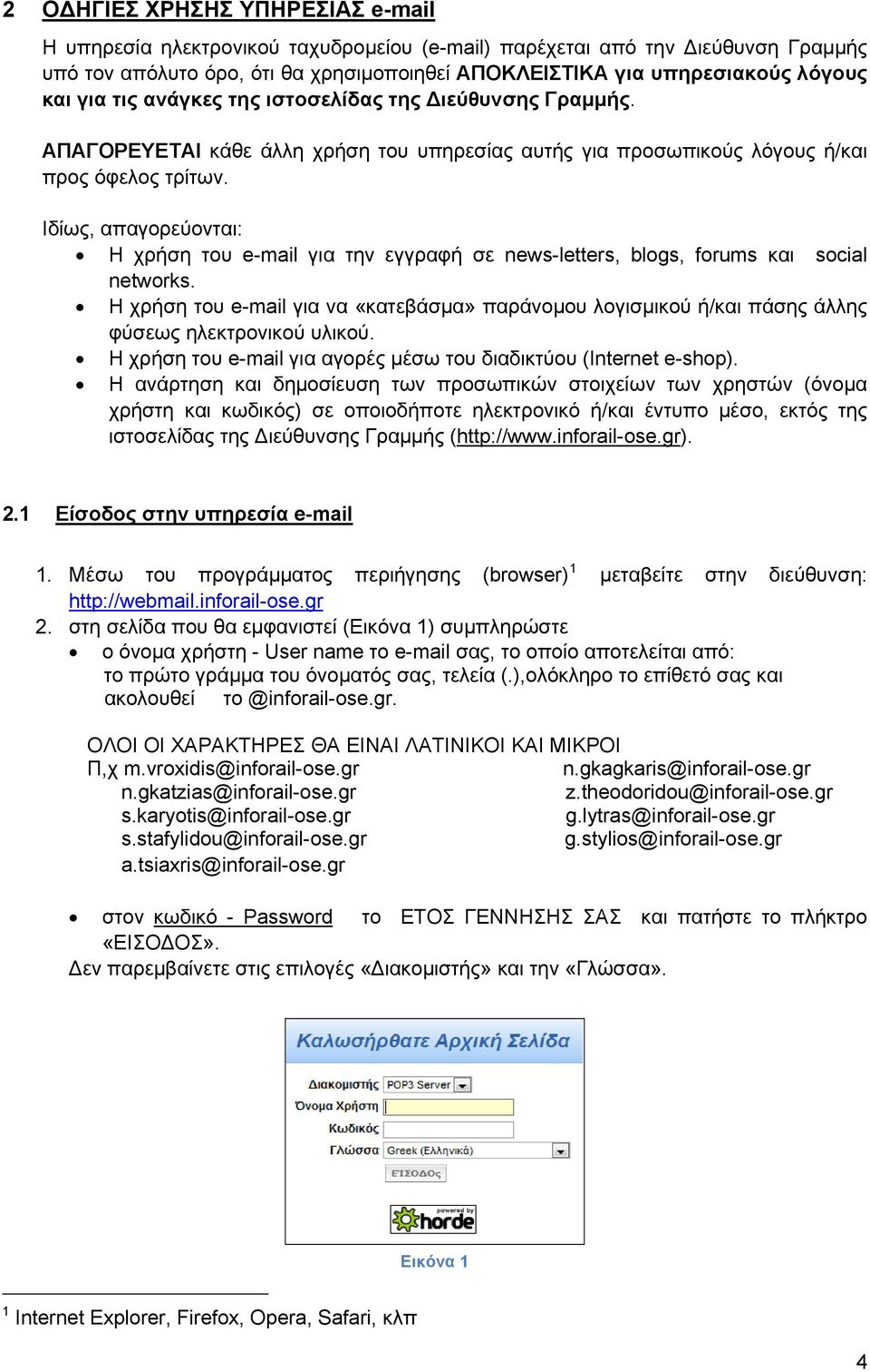 Ιδίως, απαγορεύονται: Η χρήση του e-mail για την εγγραφή σε news-letters, blogs, forums και social networks.