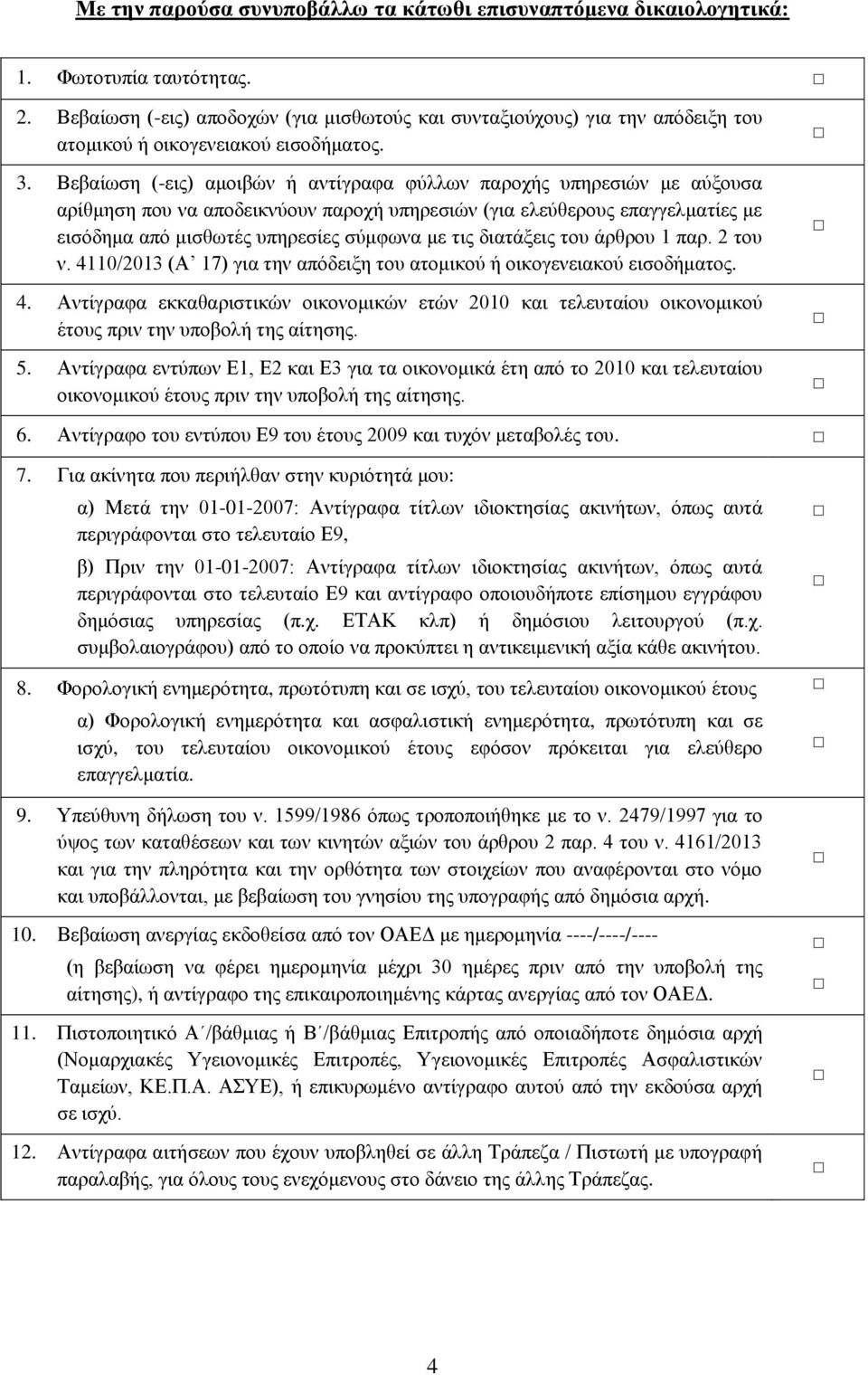 Βεβαίωση (-εις) αμοιβών ή αντίγραφα φύλλων παροχής υπηρεσιών με αύξουσα αρίθμηση που να αποδεικνύουν παροχή υπηρεσιών (για ελεύθερους επαγγελματίες με εισόδημα από μισθωτές υπηρεσίες σύμφωνα με τις