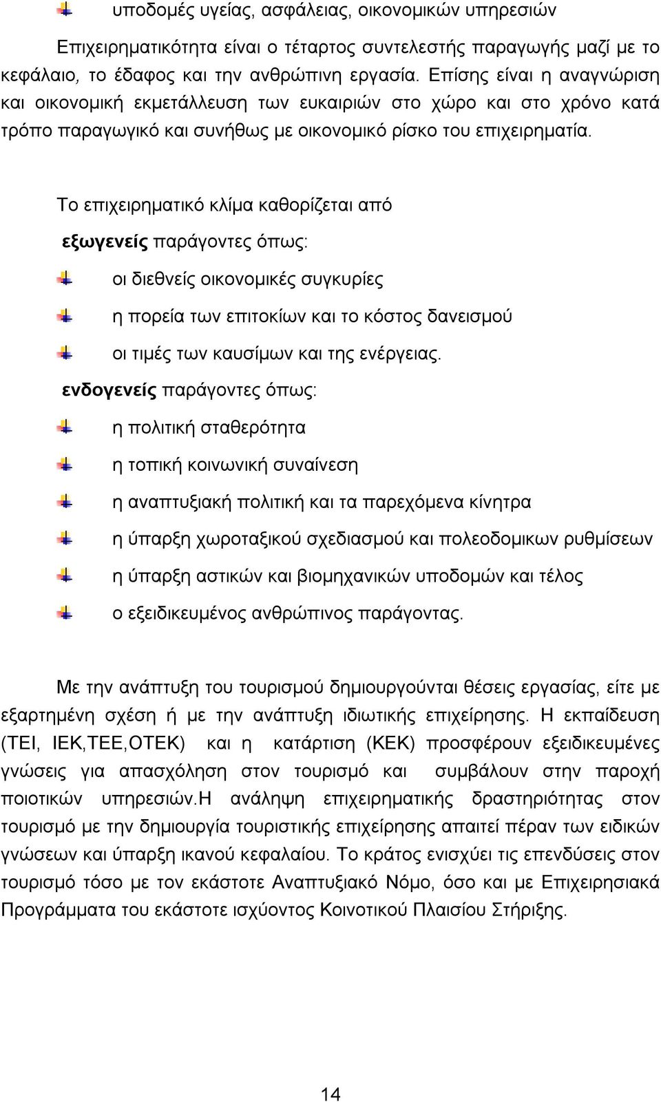 Το επιχειρηματικό κλίμα καθορίζεται από εξωγενείς παράγοντες όπως: οι διεθνείς οικονομικές συγκυρίες η πορεία των επιτοκίων και το κόστος δανεισμού οι τιμές των καυσίμων και της ενέργειας.