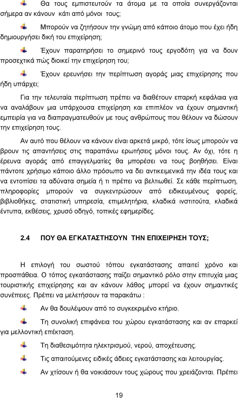 να διαθέτουν επαρκή κεφάλαια για να αναλάβουν μια υπάρχουσα επιχείρηση και επιπλέον να έχουν σημαντική εμπειρία για να διαπραγματευθούν με τους ανθρώπους που θέλουν να δώσουν την επιχείρηση τους.