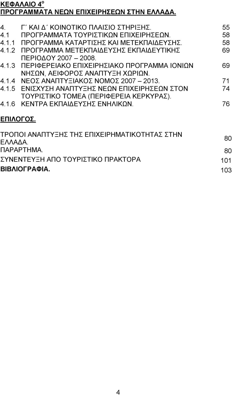 71 4.1.5 ΕΝΙΣΧΥΣΗ ΑΝΑΠΤΥΞΗΣ ΝΕΩΝ ΕΠΙΧΕΙΡΗΣΕΩΝ ΣΤΟΝ 74 ΤΟΥΡΙΣΤΙΚΟ ΤΟΜΕΑ (ΠΕΡΙΦΕΡΕΙΑ ΚΕΡΚΥΡΑΣ). 4.1.6 ΚΕΝΤΡΑ ΕΚΠΑΙΔΕΥΣΗΣ ΕΝΗΛΙΚΩΝ. 76 ΕΠΙΛΟΓΟΣ.