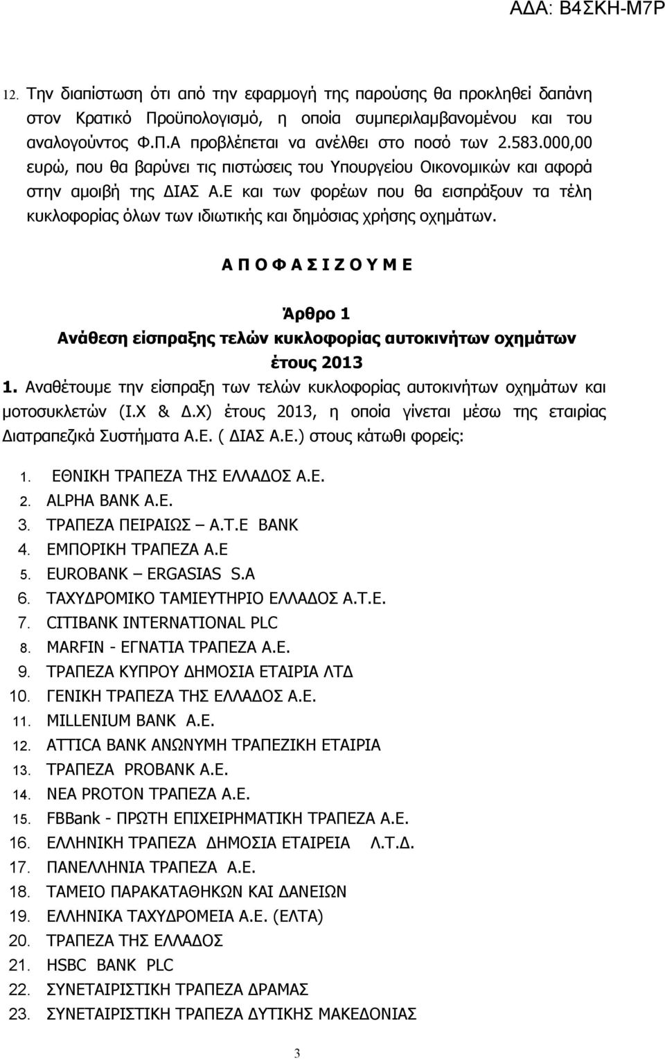Ε και των φορέων που θα εισπράξουν τα τέλη κυκλοφορίας όλων των ιδιωτικής και δημόσιας χρήσης οχημάτων.