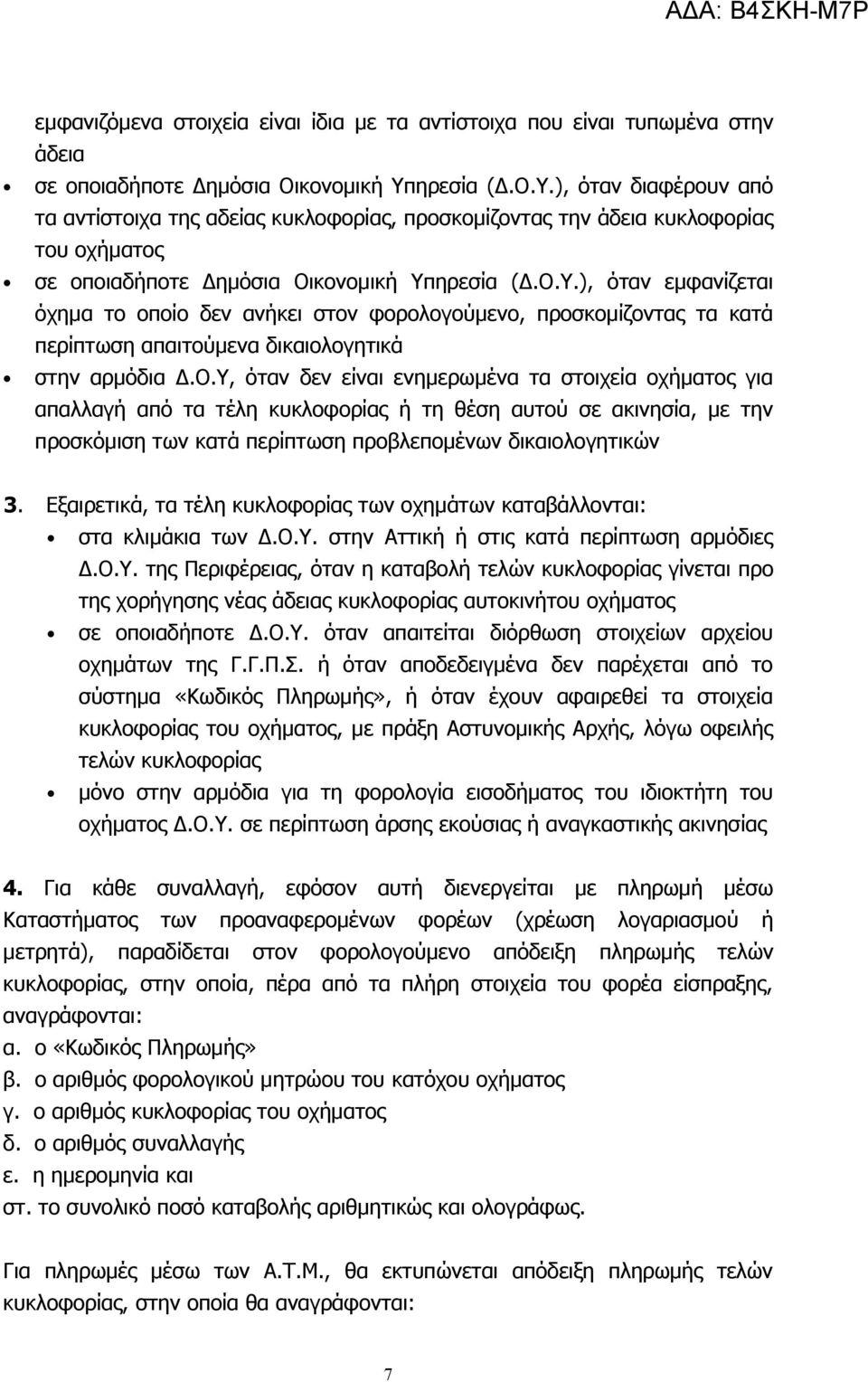 Ο.Υ, όταν δεν είναι ενημερωμένα τα στοιχεία οχήματος για απαλλαγή από τα τέλη κυκλοφορίας ή τη θέση αυτού σε ακινησία, με την προσκόμιση των κατά περίπτωση προβλεπομένων δικαιολογητικών 3.