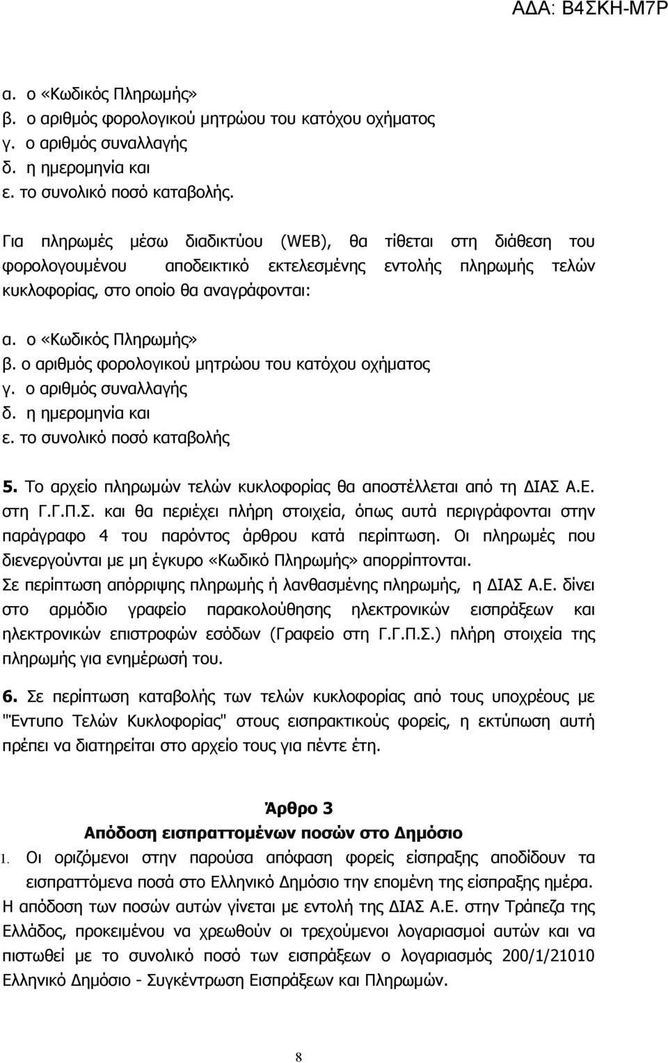 ο αριθμός φορολογικού μητρώου του κατόχου οχήματος γ. ο αριθμός συναλλαγής δ. η ημερομηνία και ε. το συνολικό ποσό καταβολής 5. Το αρχείο πληρωμών τελών κυκλοφορίας θα αποστέλλεται από τη ΔΙΑΣ Α.Ε.