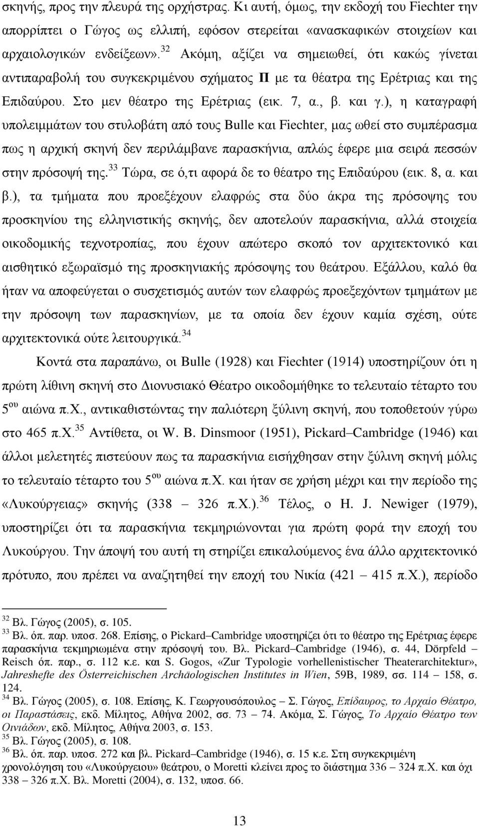 ), η καταγραφή υπολειμμάτων του στυλοβάτη από τους Bulle και Fiechter, μας ωθεί στο συμπέρασμα πως η αρχική σκηνή δεν περιλάμβανε παρασκήνια, απλώς έφερε μια σειρά πεσσών στην πρόσοψή της.