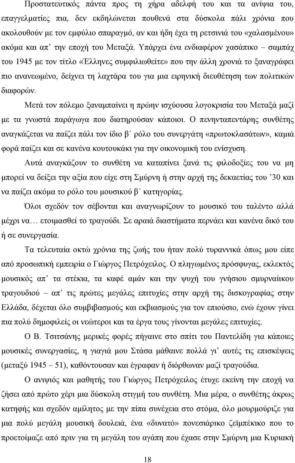 Υπάρχει ένα ενδιαφέρον χασάπικο σαμπάχ του 1945 με τον τίτλο «Έλληνες συμφιλιωθείτε» που την άλλη χρονιά το ξαναγράφει πιο ανανεωμένο, δείχνει τη λαχτάρα του για μια ειρηνική διευθέτηση των πολιτικών