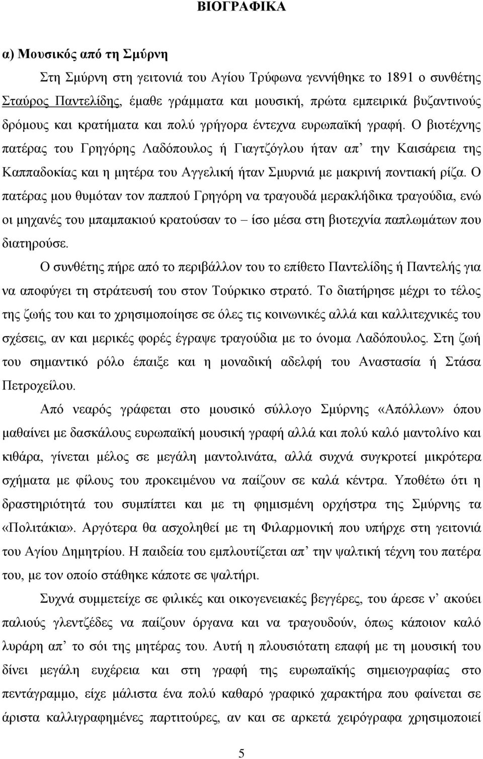 Ο βιοτέχνης πατέρας του Γρηγόρης Λαδόπουλος ή Γιαγτζόγλου ήταν απ την Καισάρεια της Καππαδοκίας και η μητέρα του Αγγελική ήταν Σμυρνιά με μακρινή ποντιακή ρίζα.