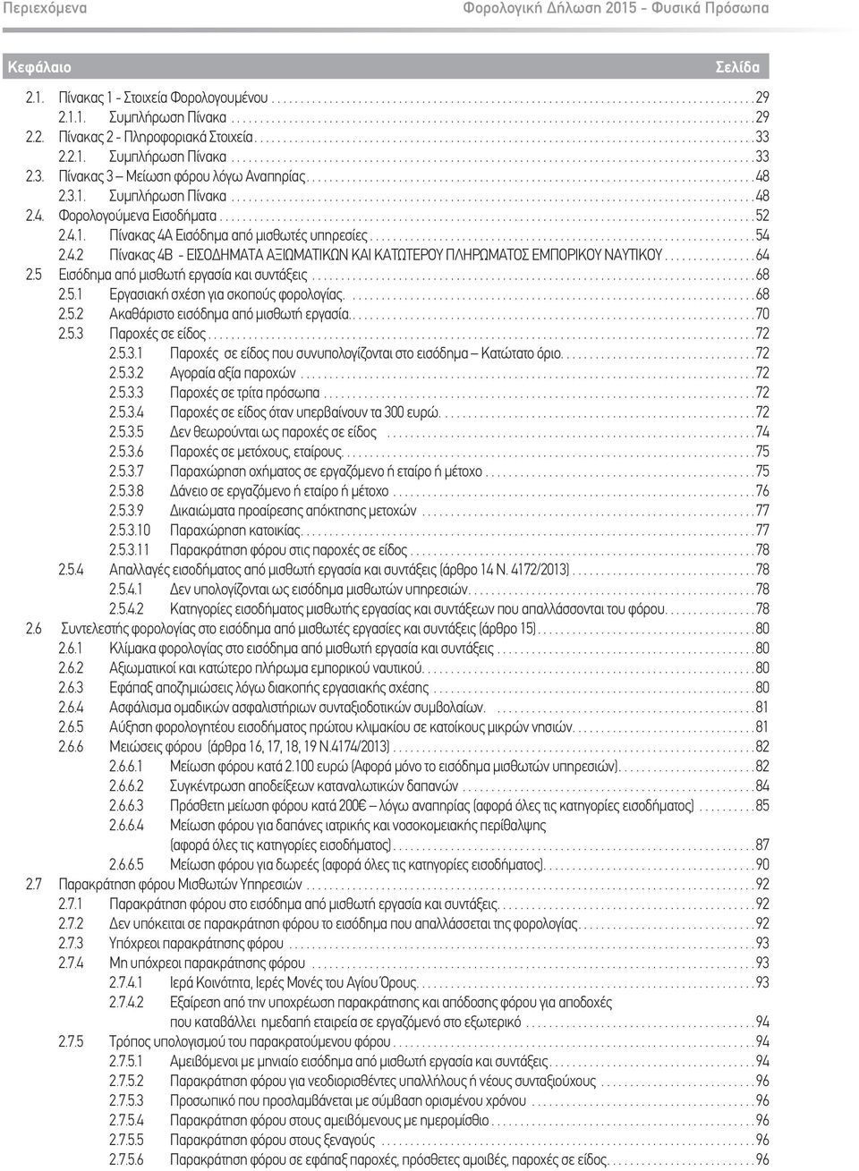 4.2 Πίνακας 4Β - ΕΙΣΟΔΗΜΑΤΑ ΑΞΙΩΜΑΤΙΚΩΝ ΚΑΙ ΚΑΤΩΤΕΡΟΥ ΠΛΗΡΩΜΑΤΟΣ ΕΜΠΟΡΙΚΟΥ ΝΑΥΤΙΚΟΥ...64 2.5 Εισόδηµα από µισθωτή εργασία και συντάξεις...68 2.5.1 Εργασιακή σχέση για σκοπούς φορολογίας....68 2.5.2 Ακαθάριστο εισόδηµα από µισθωτή εργασία.