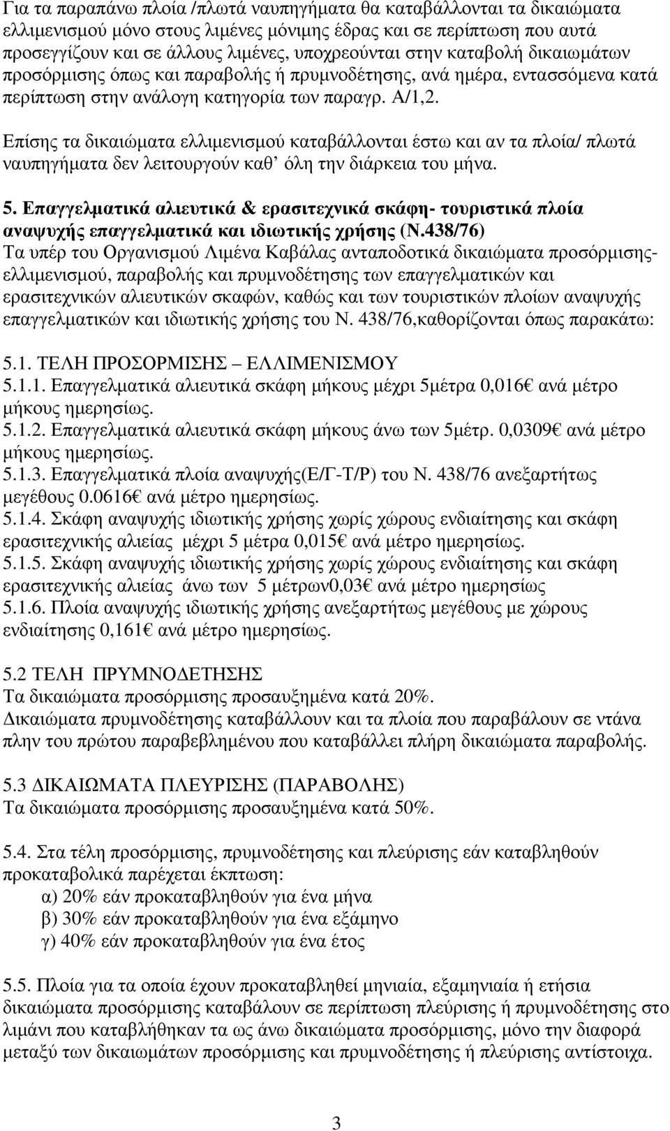 Επίσης τα δικαιώµατα ελλιµενισµού καταβάλλονται έστω και αν τα πλοία/ πλωτά ναυπηγήµατα δεν λειτουργούν καθ όλη την διάρκεια του µήνα. 5.