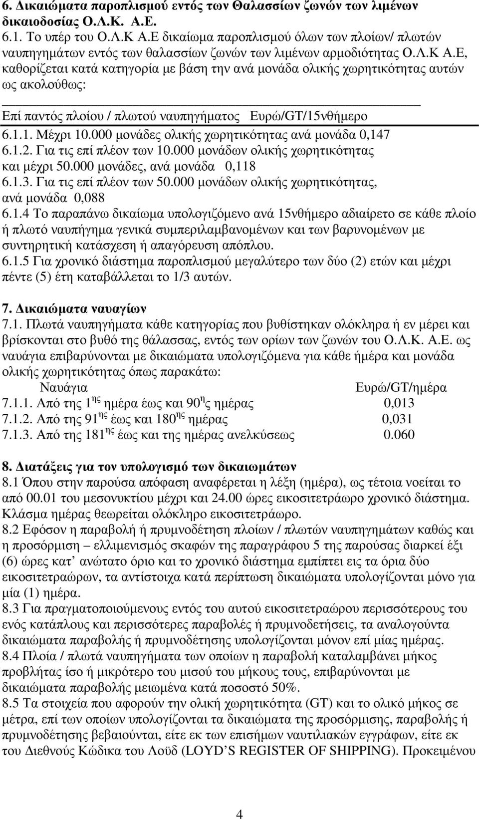 Ε, καθορίζεται κατά κατηγορία µε βάση την ανά µονάδα ολικής χωρητικότητας αυτών ως ακολούθως: Επί παντός πλοίου / πλωτού ναυπηγήµατος Ευρώ/GT/15νθήµερο 6.1.1. Μέχρι 10.