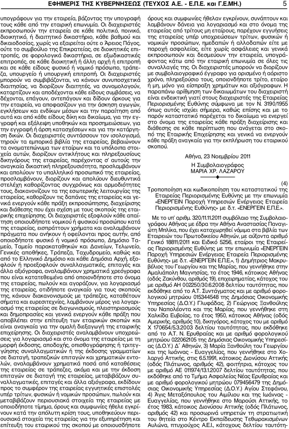 Επικρατείας, σε διοικητικές επι τροπές, σε φορολογικά δικαστήρια, σε εξωδικαστικές επιτροπές, σε κάθε διοικητική ή άλλη αρχή ή επιτροπή και σε κάθε είδους φυσικό ή νομικό πρόσωπο, τράπε ζα, υπουργείο