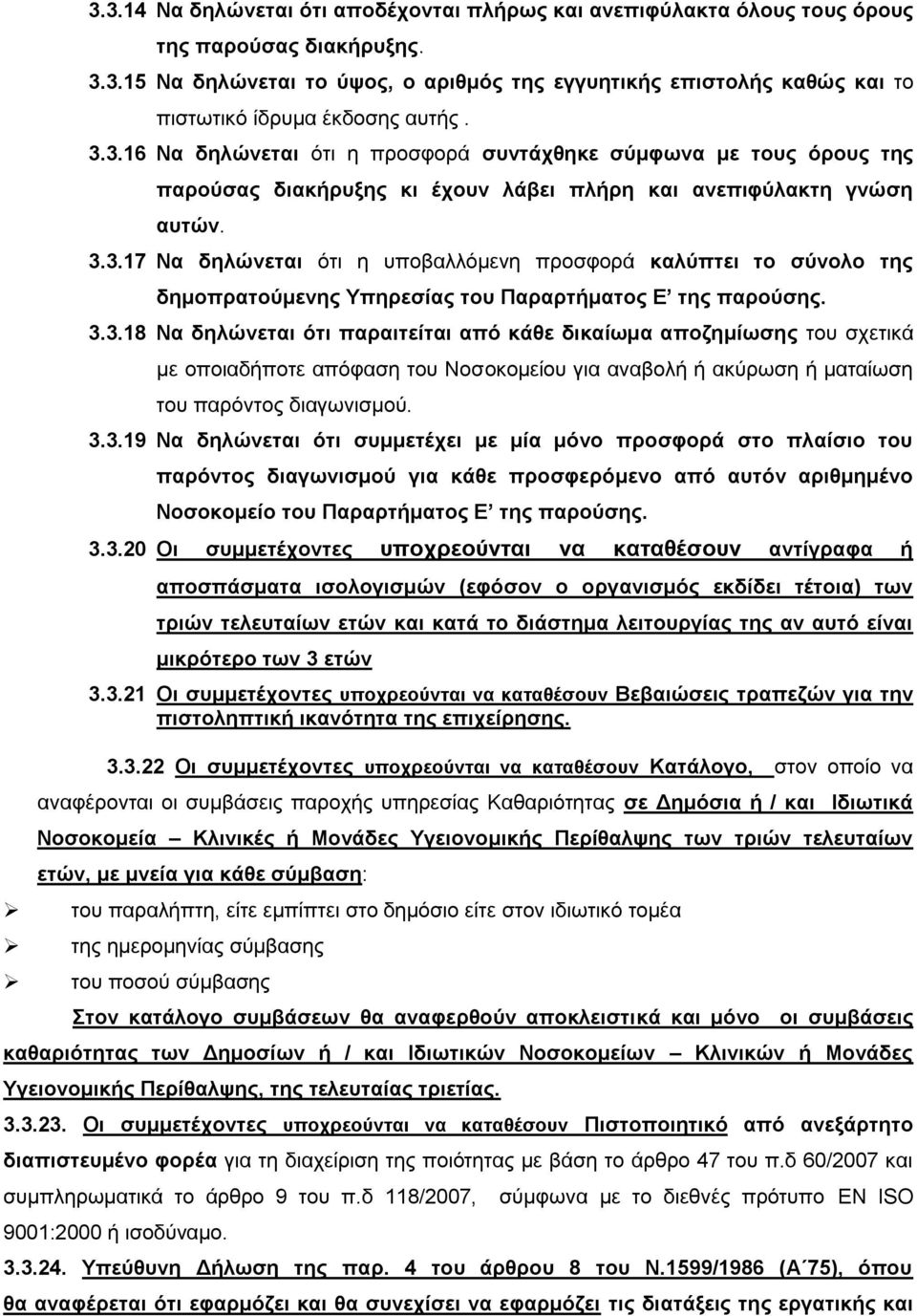 3.3.18 Να δηλώνεται ότι παραιτείται από κάθε δικαίωμα αποζημίωσης του σχετικά με οποιαδήποτε απόφαση του Νοσοκομείου για αναβολή ή ακύρωση ή ματαίωση του παρόντος διαγωνισμού. 3.3.19 Να δηλώνεται ότι συμμετέχει με μία μόνο προσφορά στο πλαίσιο του παρόντος διαγωνισμού για κάθε προσφερόμενο από αυτόν αριθμημένο Νοσοκομείο του Παραρτήματος Ε της παρούσης.