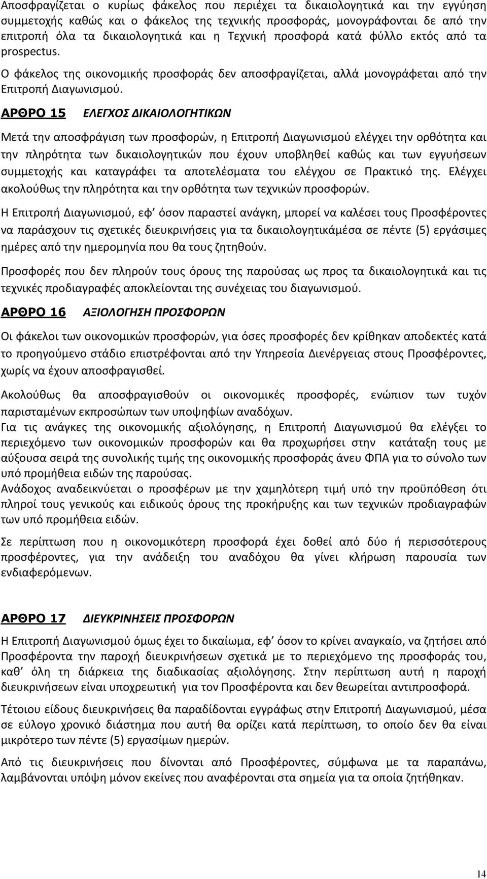 ΑΡΘΡΟ 15 ΕΛΕΓΧΟΣ ΔΙΚΑΙΟΛΟΓΗΤΙΚΩΝ Μετά την αποσφράγιση των προσφορών, η Επιτροπή Διαγωνισμού ελέγχει την ορθότητα και την πληρότητα των δικαιολογητικών που έχουν υποβληθεί καθώς και των εγγυήσεων