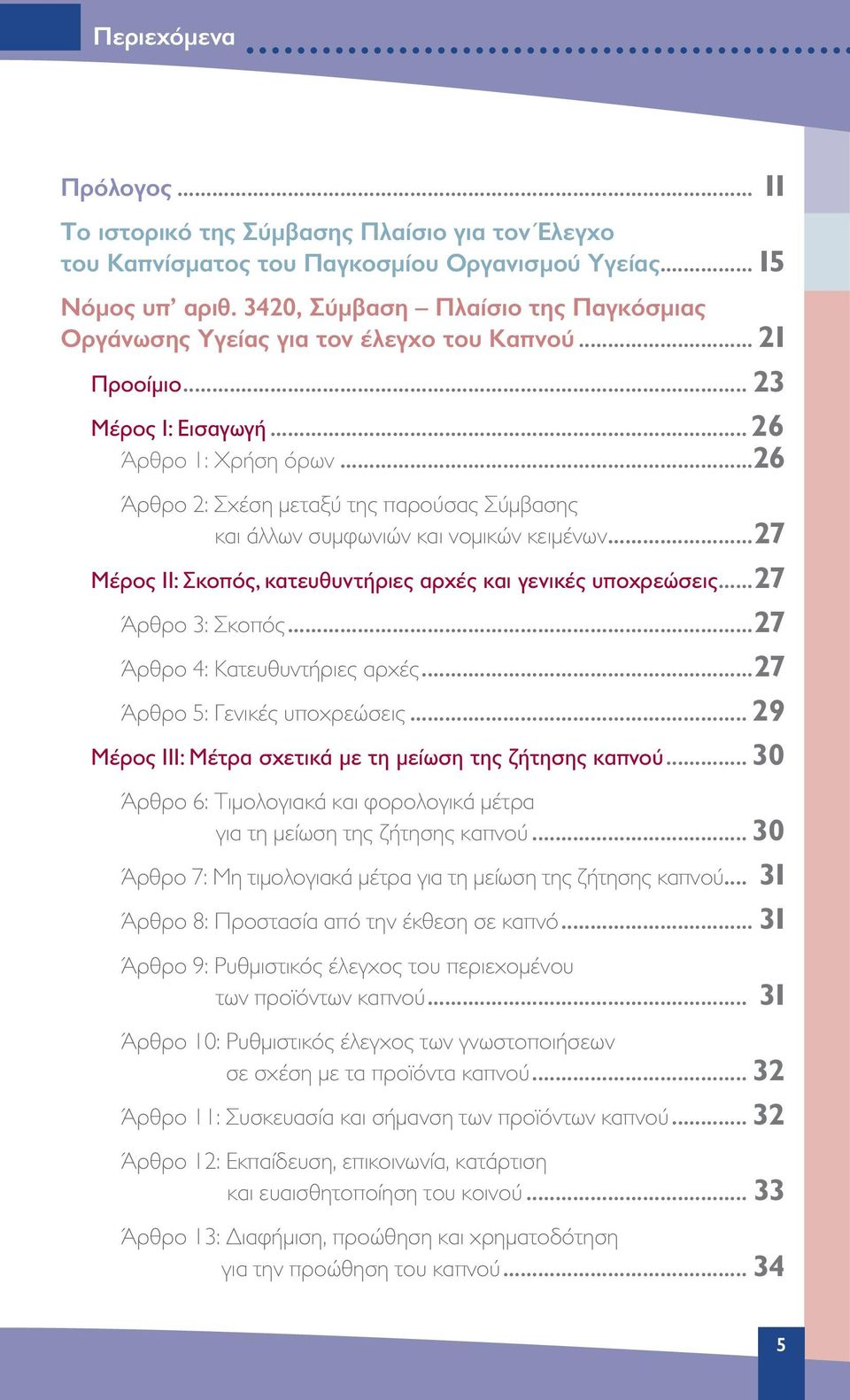 ..26 Άρθρο 2: Σχέση μεταξύ της παρούσας Σύμβασης και άλλων συμφωνιών και νομικών κειμένων...27 Μέρος II: Σκοπός, κατευθυντήριες αρχές και γενικές υποχρεώσεις...27 Άρθρο 3: Σκοπός.