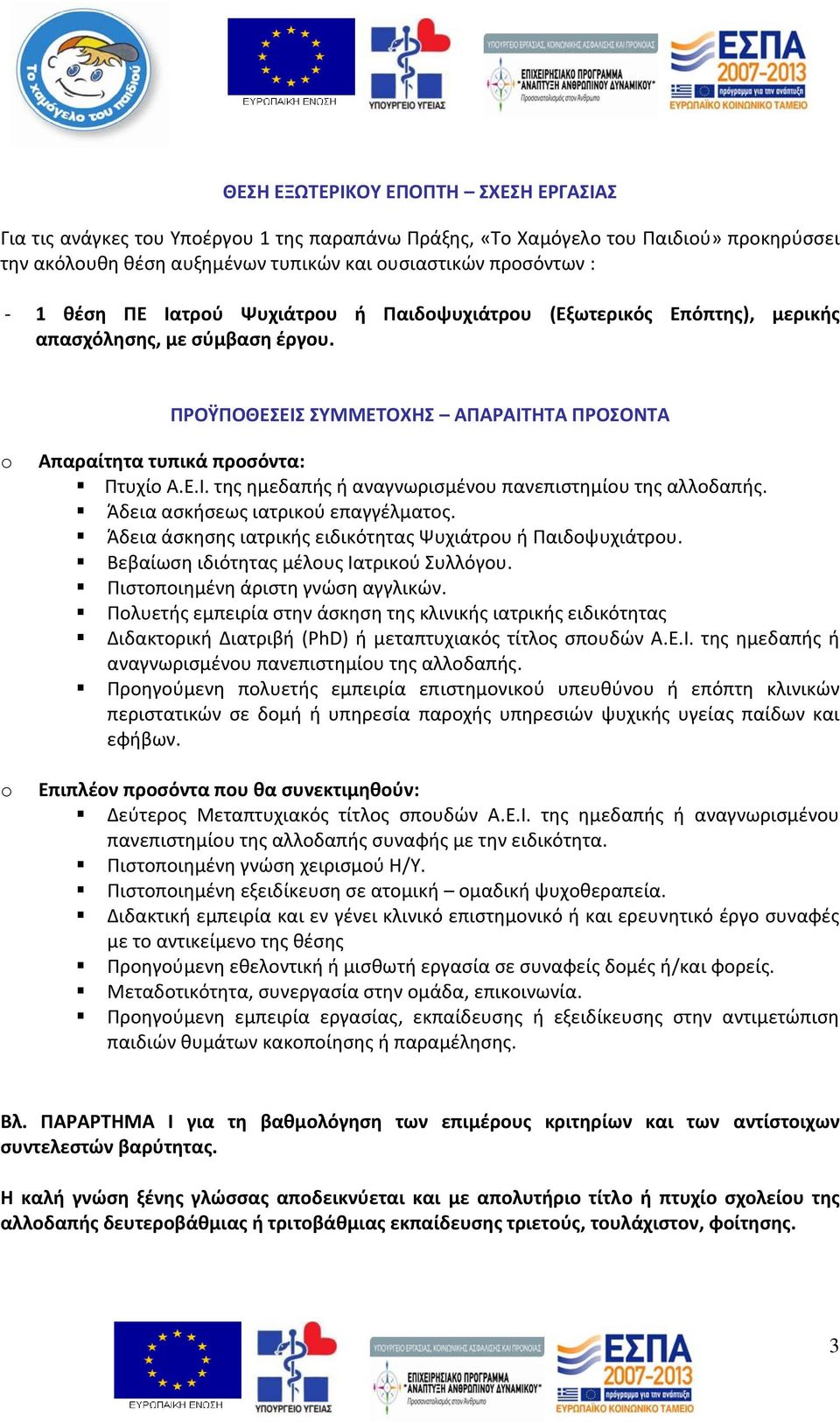 Άδεια ασκήσεως ιατρικού επαγγέλματος. Άδεια άσκησης ιατρικής ειδικότητας Ψυχιάτρου ή Παιδοψυχιάτρου. Βεβαίωση ιδιότητας μέλους Ιατρικού Συλλόγου. Πιστοποιημένη άριστη γνώση αγγλικών.