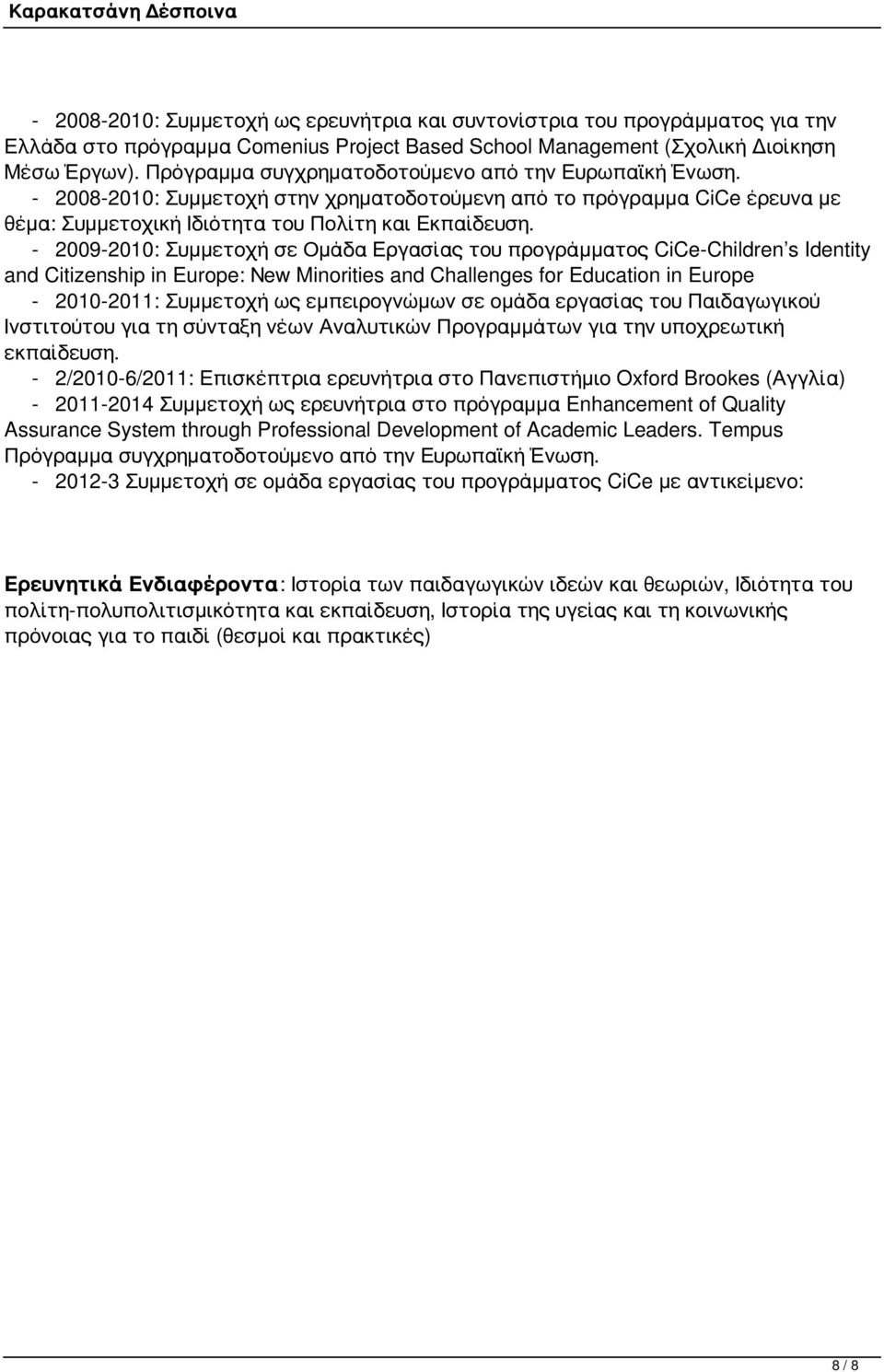 - 2009-2010: Συμμετοχή σε Ομάδα Εργασίας του προγράμματος CiCe-Children s Identity and Citizenship in Europe: Νew Minorities and Challenges for Education in Europe - 2010-2011: Συμμετοχή ως
