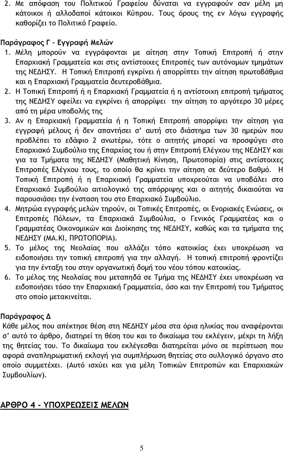 Η Τοπική Επιτροπή εγκρίνει ή απορρίπτει την αίτηση πρωτοβάθμια και η Επαρχιακή Γραμματεία δευτεροβάθμια. 2.