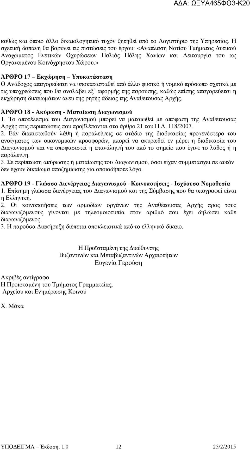 » ΆΡΘΡΟ 17 Εκχώρηση Υποκατάσταση Ο Ανάδοχος απαγορεύεται να υποκατασταθεί από άλλο φυσικό ή νομικό πρόσωπο σχετικά με τις υποχρεώσεις που θα αναλάβει εξ αφορμής της παρούσης, καθώς επίσης