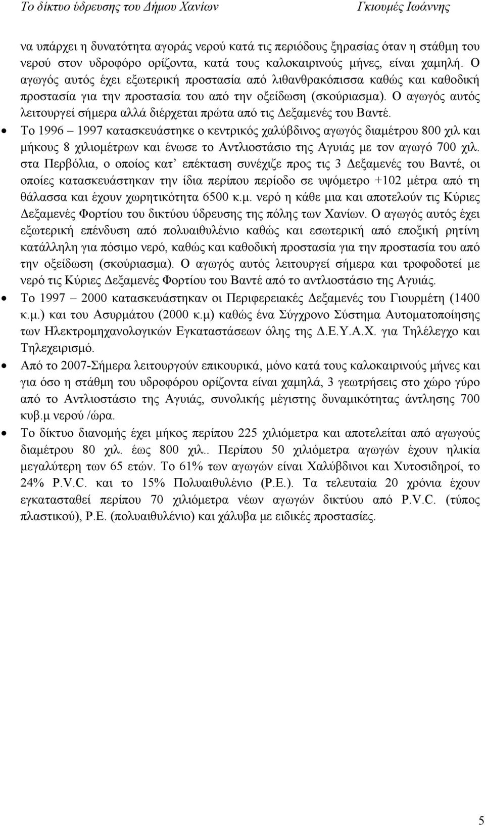 Ο αγωγός αυτός λειτουργεί σήμερα αλλά διέρχεται πρώτα από τις Δεξαμενές του Βαντέ.