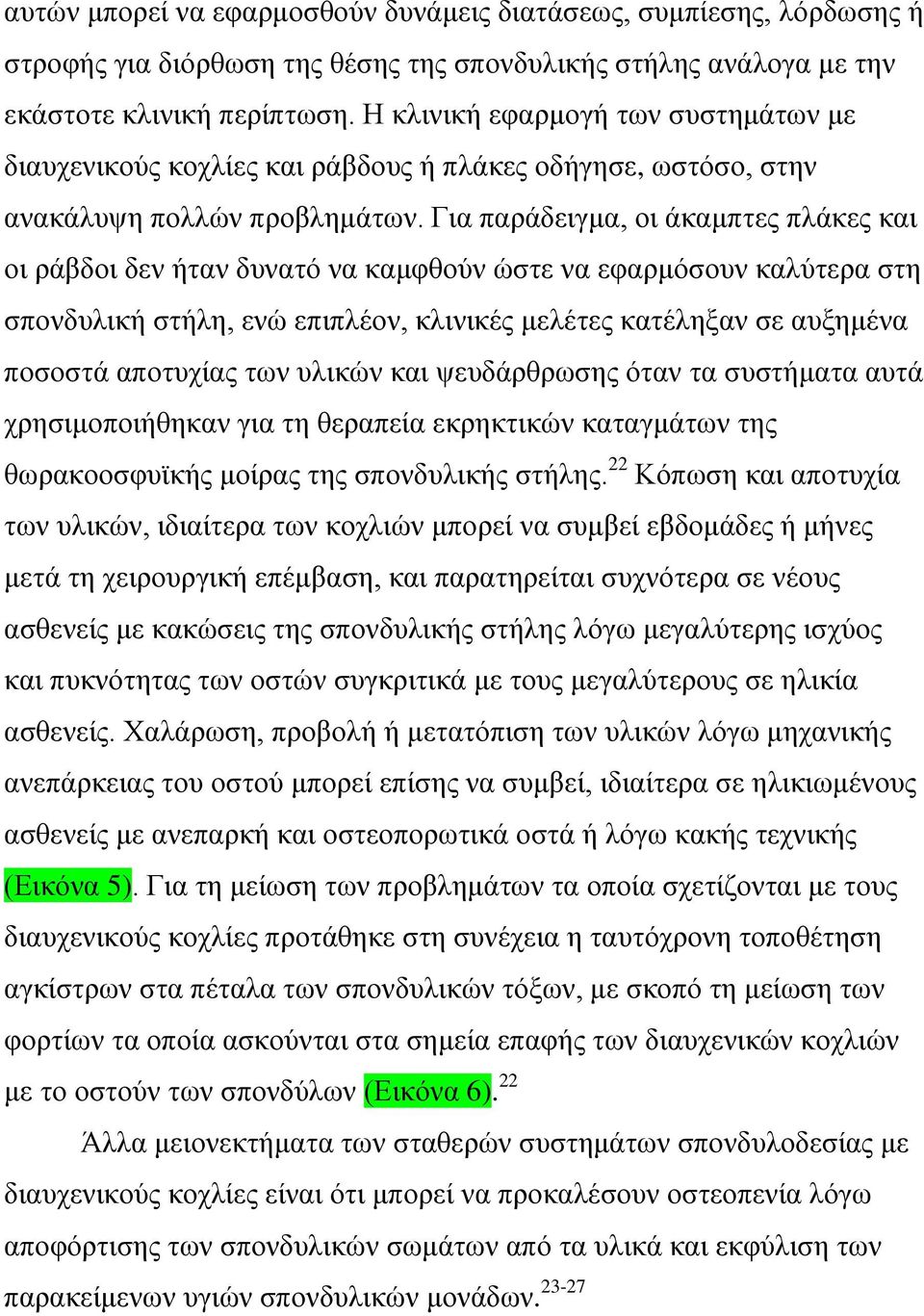Για παράδειγμα, οι άκαμπτες πλάκες και οι ράβδοι δεν ήταν δυνατό να καμφθούν ώστε να εφαρμόσουν καλύτερα στη σπονδυλική στήλη, ενώ επιπλέον, κλινικές μελέτες κατέληξαν σε αυξημένα ποσοστά αποτυχίας