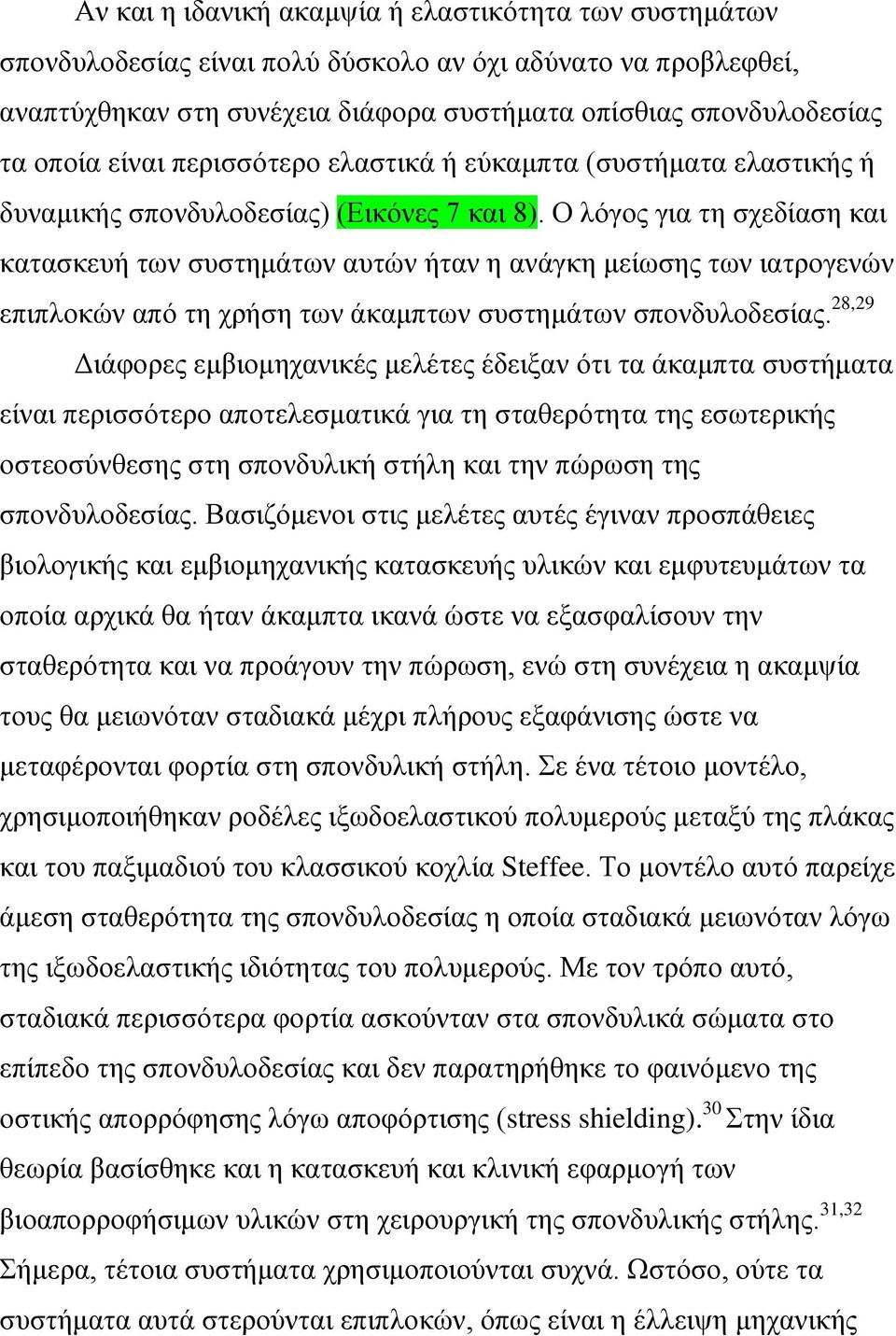 Ο λόγος για τη σχεδίαση και κατασκευή των συστημάτων αυτών ήταν η ανάγκη μείωσης των ιατρογενών επιπλοκών από τη χρήση των άκαμπτων συστημάτων σπονδυλοδεσίας.