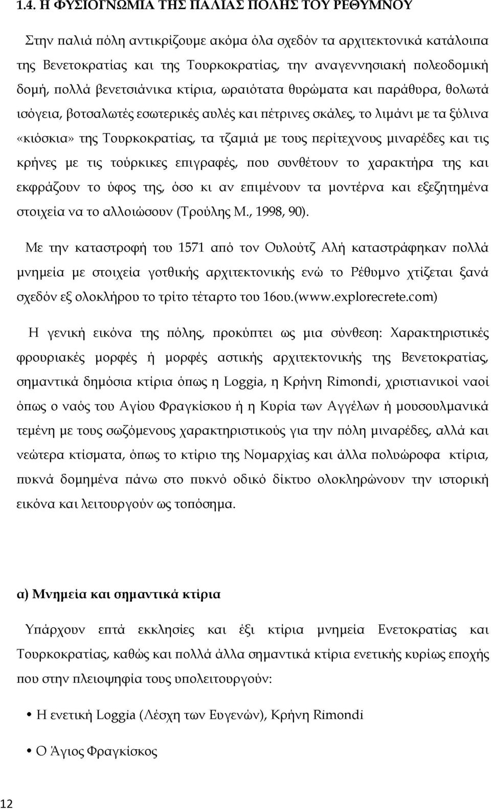 περίτεχνους μιναρέδες και τις κρήνες με τις τούρκικες επιγραφές, που συνθέτουν το χαρακτήρα της και εκφράζουν το ύφος της, όσο κι αν επιμένουν τα μοντέρνα και εξεζητημένα στοιχεία να το αλλοιώσουν