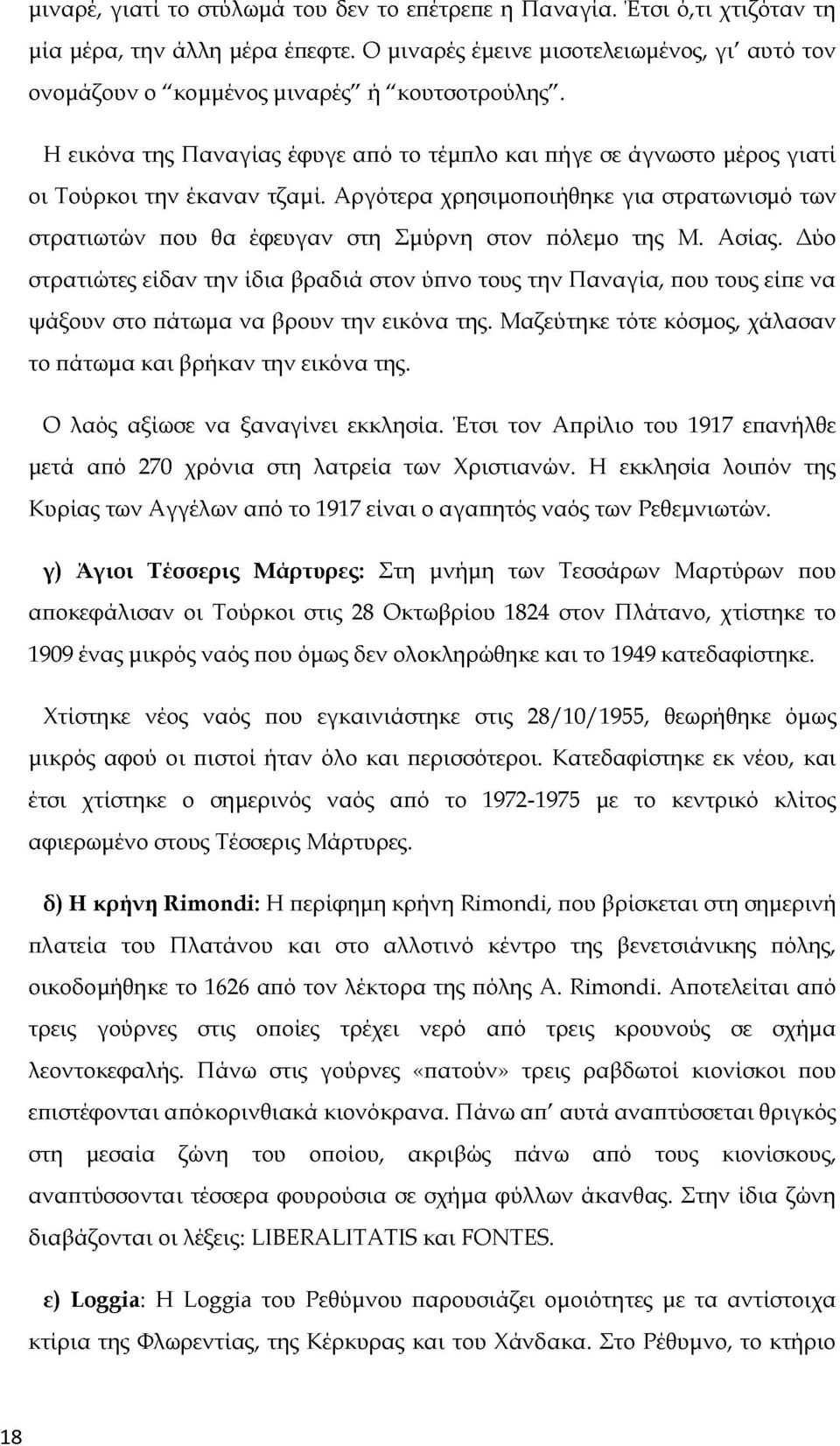 Αργότερα χρησιμοποιήθηκε για στρατωνισμό των στρατιωτών που θα έφευγαν στη Σμύρνη στον πόλεμο της Μ. Ασίας.