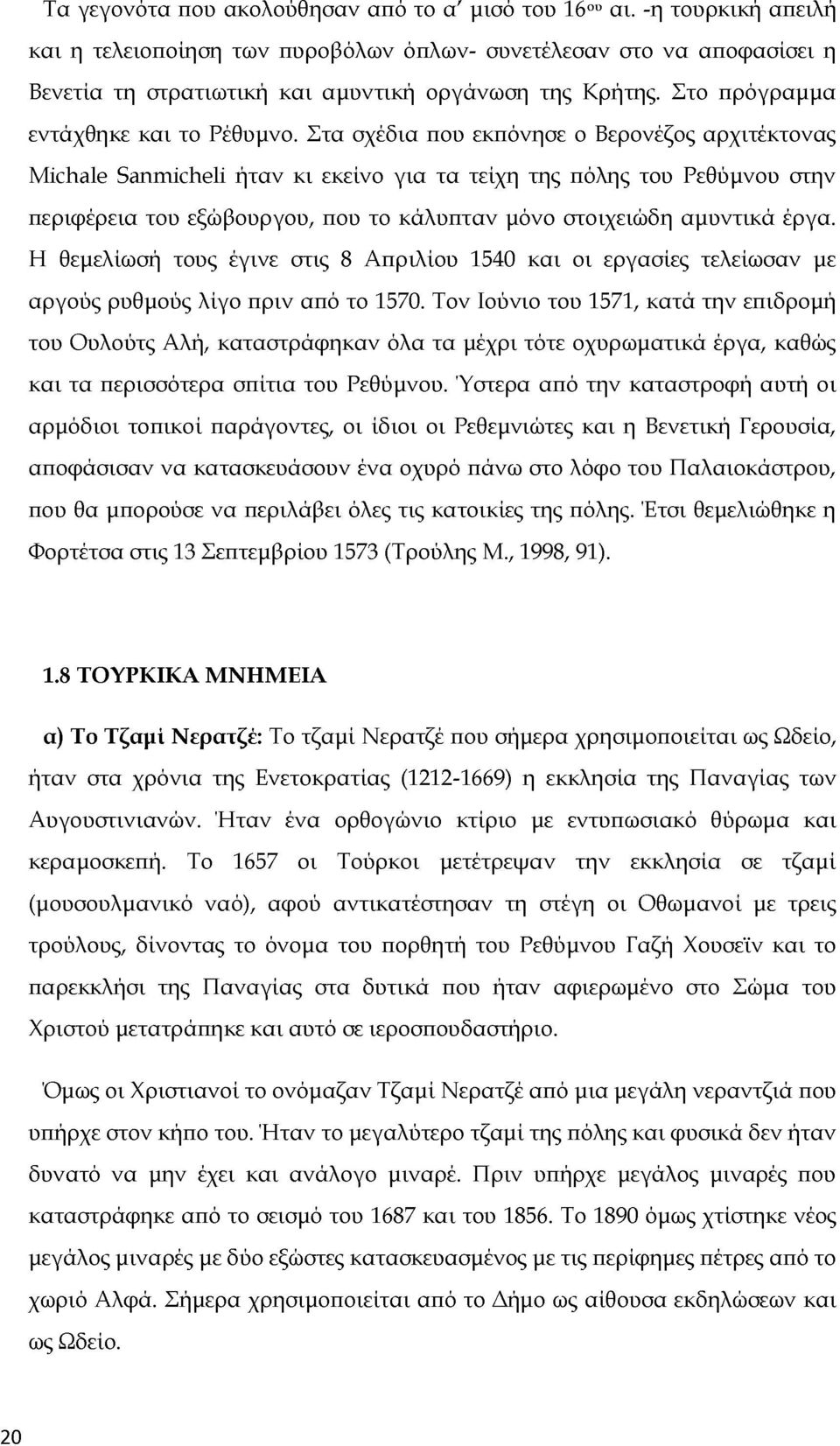 Στα σχέδια που εκπόνησε ο Βερονέζος αρχιτέκτονας Michale Sanmicheli ήταν κι εκείνο για τα τείχη της πόλης του Ρεθύμνου στην περιφέρεια του εξώβουργου, που το κάλυπταν μόνο στοιχειώδη αμυντικά έργα.