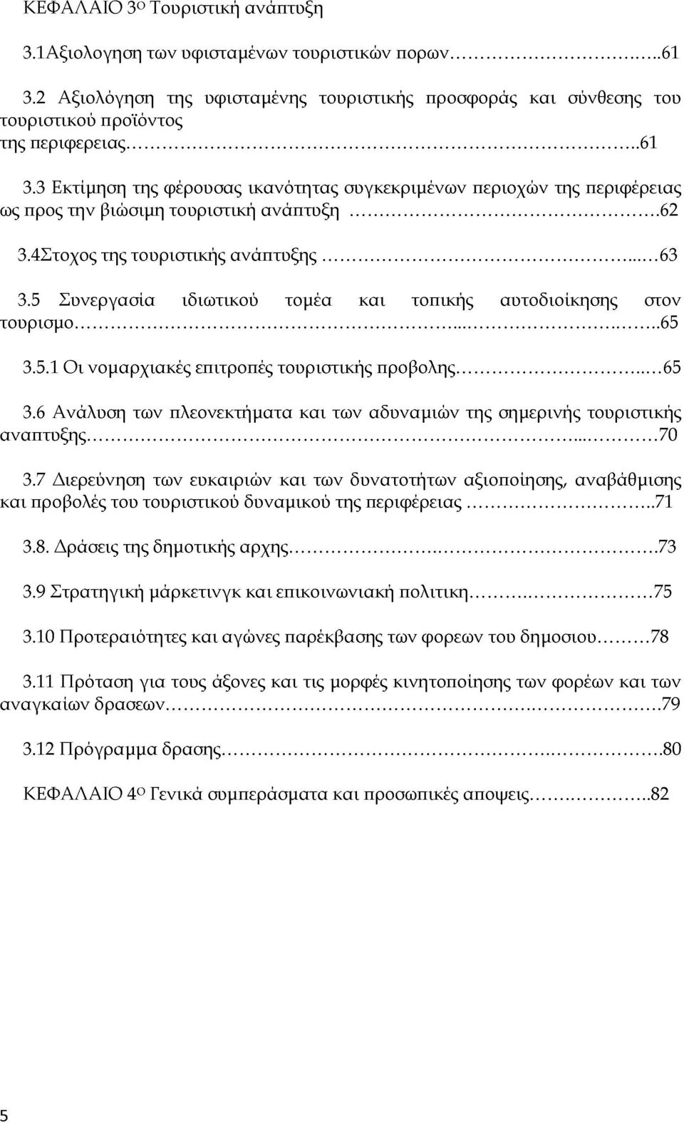 5.1 Οι νομαρχιακές επιτροπές τουριστικής προβολης... 65 3.6 Ανάλυση των πλεονεκτήματα και των αδυναμιών της σημερινής τουριστικής αναπτυξης... 70 3.