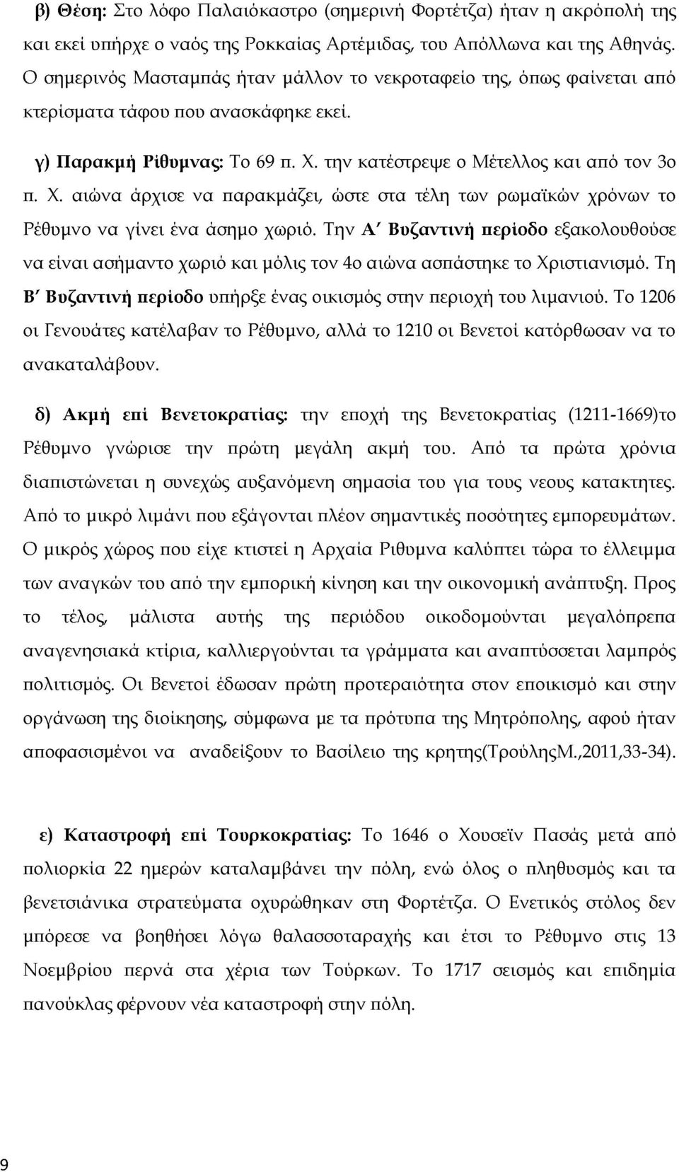 την κατέστρεψε ο Μέτελλος και από τον 3ο π. Χ. αιώνα άρχισε να παρακμάζει, ώστε στα τέλη των ρωμαϊκών χρόνων το Ρέθυμνο να γίνει ένα άσημο χωριό.