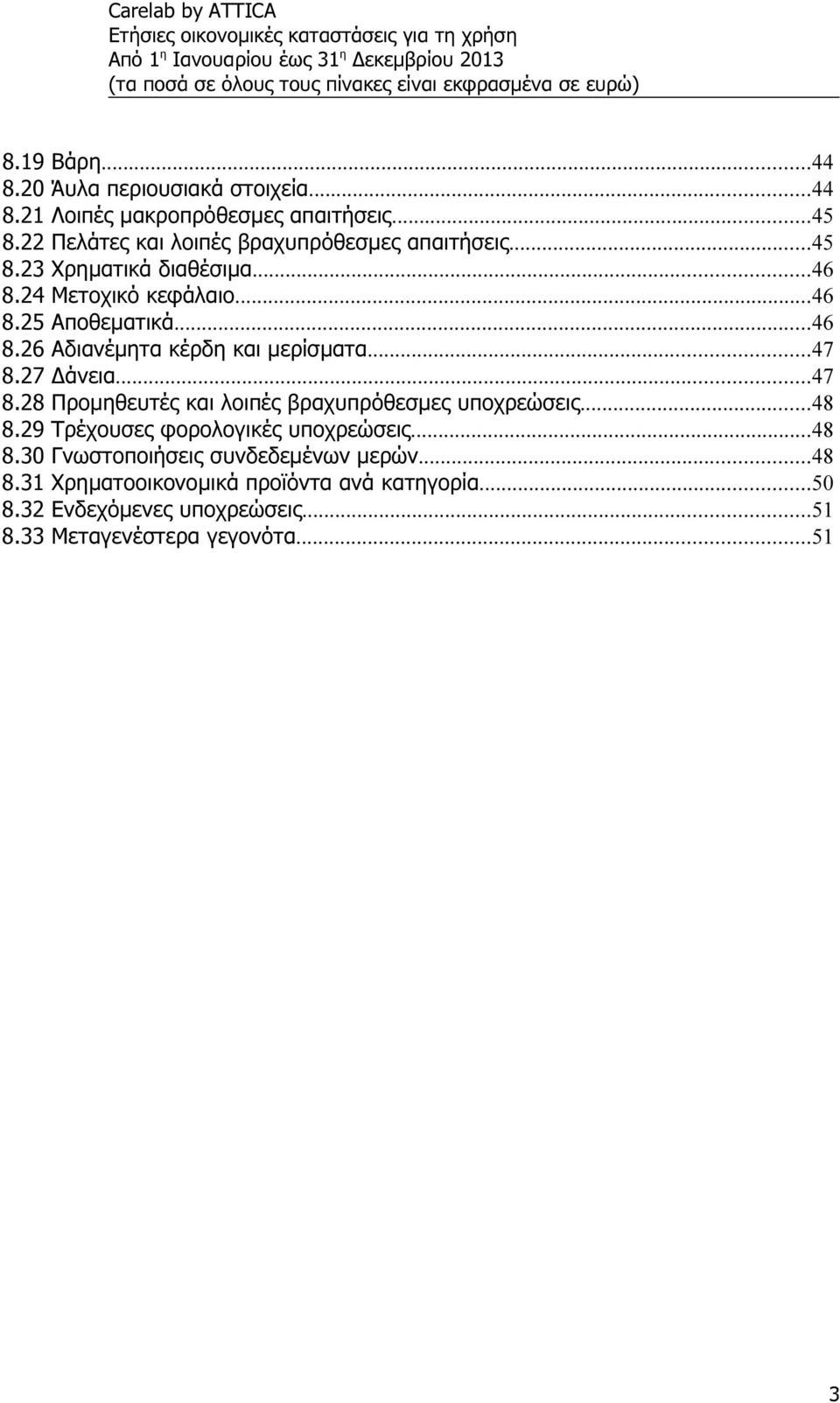 ..47 8.27 Δάνεια...47 8.28 Προμηθευτές και λοιπές βραχυπρόθεσμες υποχρεώσεις...48 8.29 Τρέχουσες φορολογικές υποχρεώσεις...48 8.30 Γνωστοποιήσεις συνδεδεμένων μερών.
