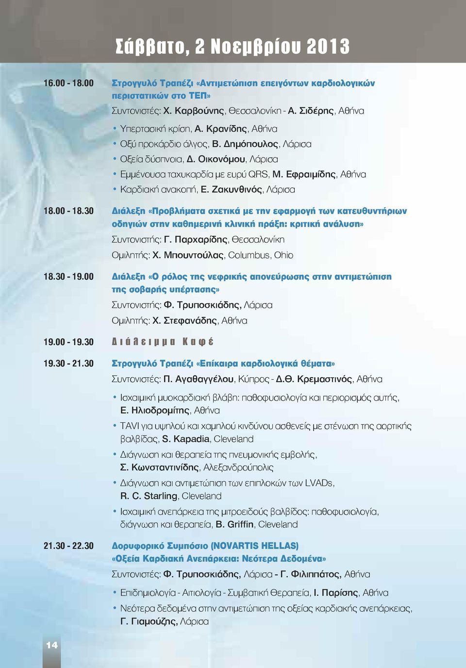 30 Διάλεξη «Προβλήματα σχετικά με την εφαρμογή των κατευθυντήριων οδηγιών στην καθημερινή κλινική πράξη: κριτική ανάλυση» Συντονιστής: Γ. Παρχαρίδης, Θεσσαλονίκη Ομιλητής: Χ.