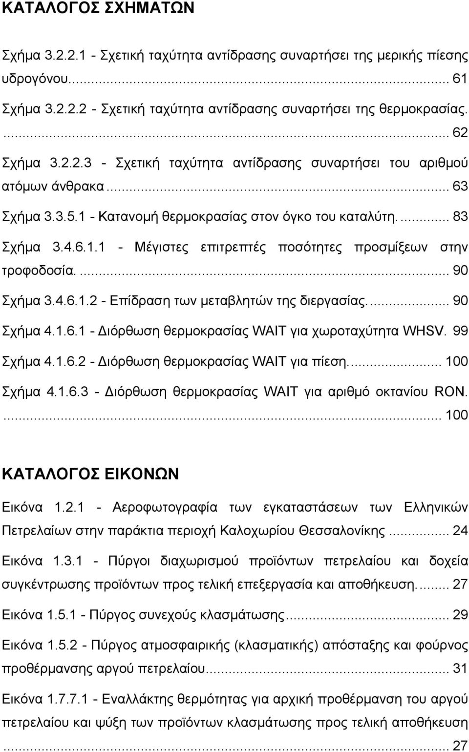 ... 90 Σχήμα 4.1.6.1 - Διόρθωση θερµοκρασίας WAIT για χωροταχύτητα WHSV. 99 Σχήμα 4.1.6.2 - Διόρθωση θερµοκρασίας WAIT για πίεση.... 100 Σχήμα 4.1.6.3 - Διόρθωση θερµοκρασίας WAIT για αριθµό οκτανίου RON.