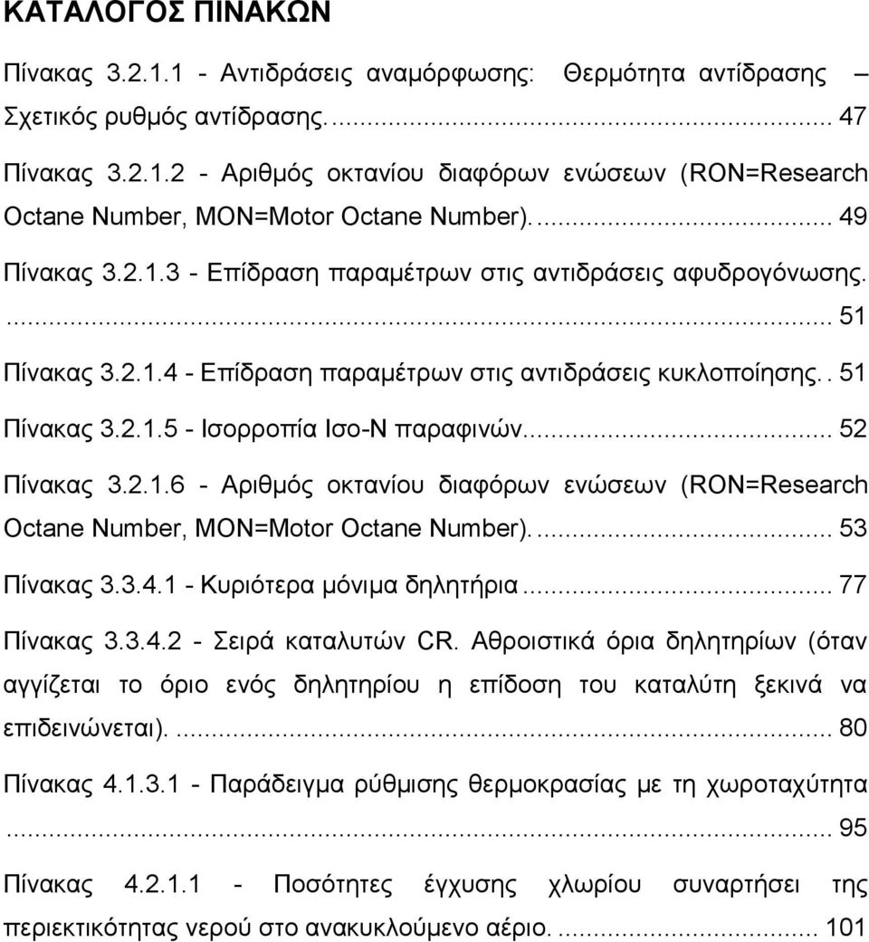 .. 52 Πίνακας 3.2.1.6 - Αριθµός οκτανίου διαφόρων ενώσεων (RON=Research Octane Number, MON=Motor Octane Number).... 53 Πίνακας 3.3.4.1 - Κυριότερα μόνιμα δηλητήρια... 77 Πίνακας 3.3.4.2 - Σειρά καταλυτών CR.