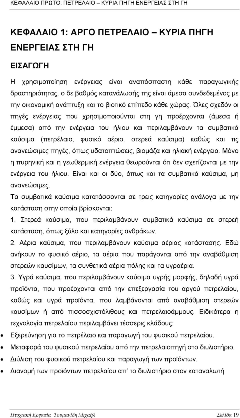 Όλες σχεδόν οι πηγές ενέργειας που χρησιμοποιούνται στη γη προέρχονται (άμεσα ή έμμεσα) από την ενέργεια του ήλιου και περιλαμβάνουν τα συμβατικά καύσιμα (πετρέλαιο, φυσικό αέριο, στερεά καύσιμα)
