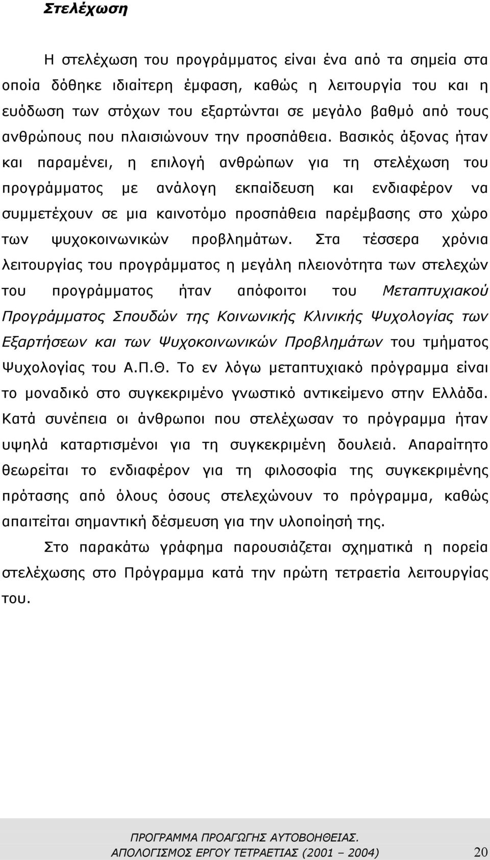 Βασικός άξονας ήταν και παραµένει, η επιλογή ανθρώπων για τη στελέχωση του προγράµµατος µε ανάλογη εκπαίδευση και ενδιαφέρον να συµµετέχουν σε µια καινοτόµο προσπάθεια παρέµβασης στο χώρο των