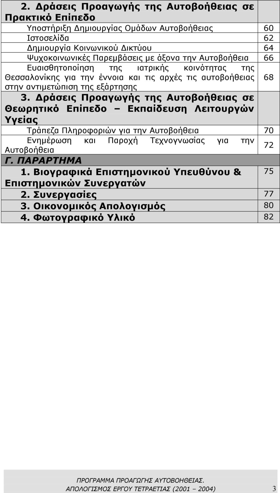 ράσεις Προαγωγής της Αυτοβοήθειας σε Θεωρητικό Επίπεδο Εκπαίδευση Λειτουργών Υγείας Τράπεζα Πληροφοριών για την Αυτοβοήθεια 70 Ενηµέρωση και Παροχή Τεχνογνωσίας για την Αυτοβοήθεια