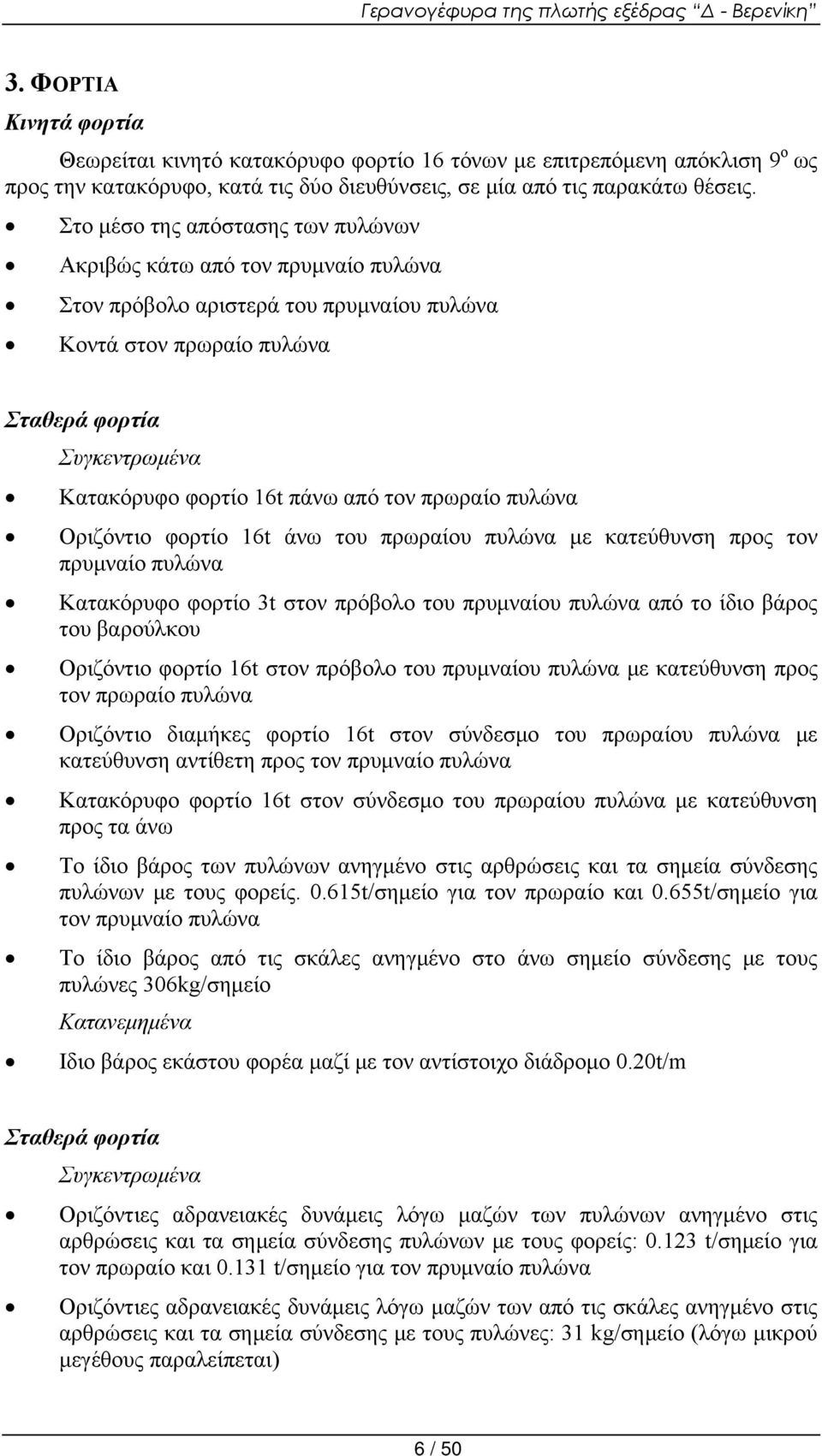 από τον πρωραίο πυλώνα Οριζόντιο φορτίο 16t άνω του πρωραίου πυλώνα με κατεύθυνση προς τον πρυμναίο πυλώνα Κατακόρυφο φορτίο 3t στον πρόβολο του πρυμναίου πυλώνα από το ίδιο βάρος του βαρούλκου