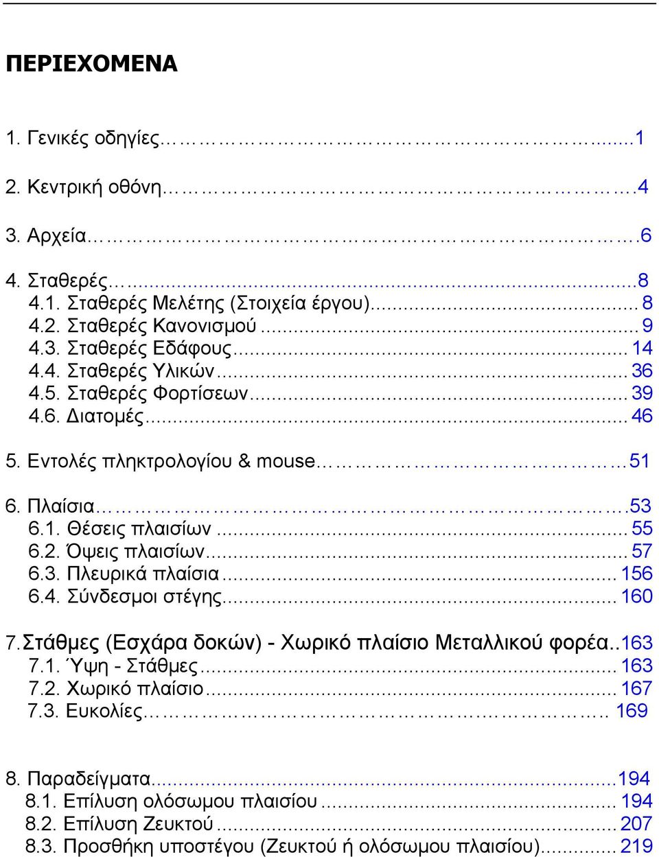 Όψεις πλαισίων... 57 6.3. Πλευρικά πλαίσια... 156 6.4. Σύνδεσμοι στέγης... 160 7.Στάθμες (Εσχάρα δοκών) - Χωρικό πλαίσιο Μεταλλικού φορέα..163 7.1. Ύψη - Στάθμες... 163 7.2.