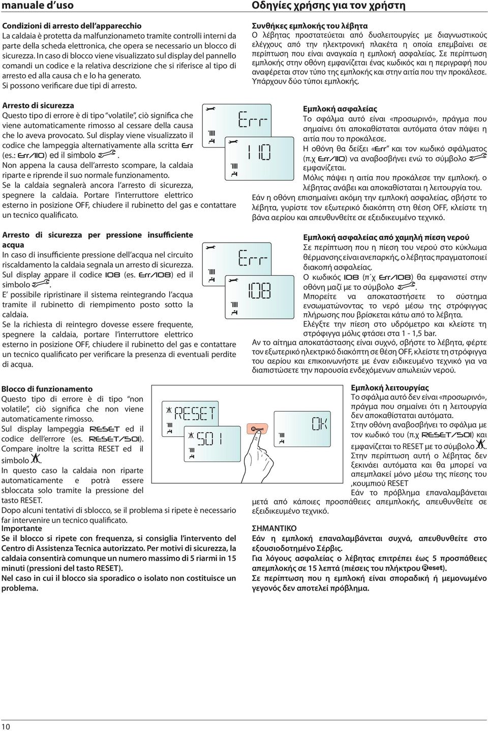 Si possono verificare due tipi di arresto. Arresto di sicurezza Questo tipo di errore è di tipo volatile, ciò significa che viene automaticamente rimosso al cessare della causa che lo aveva provocato.