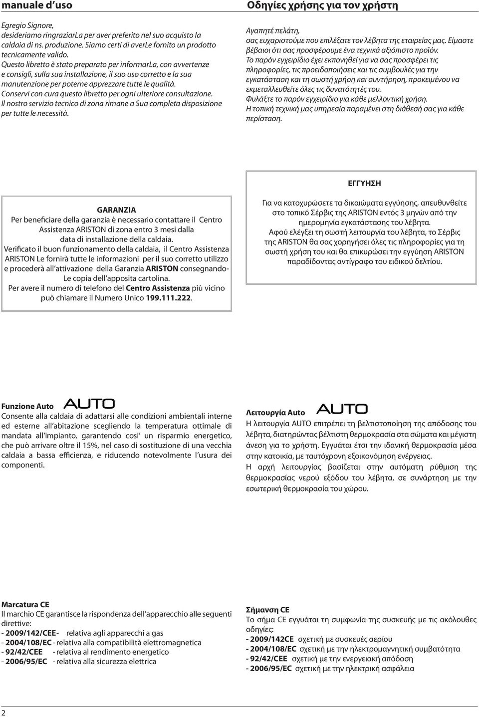 Conservi con cura questo libretto per ogni ulteriore consultazione. Il nostro servizio tecnico di zona rimane a Sua completa disposizione per tutte le necessità.