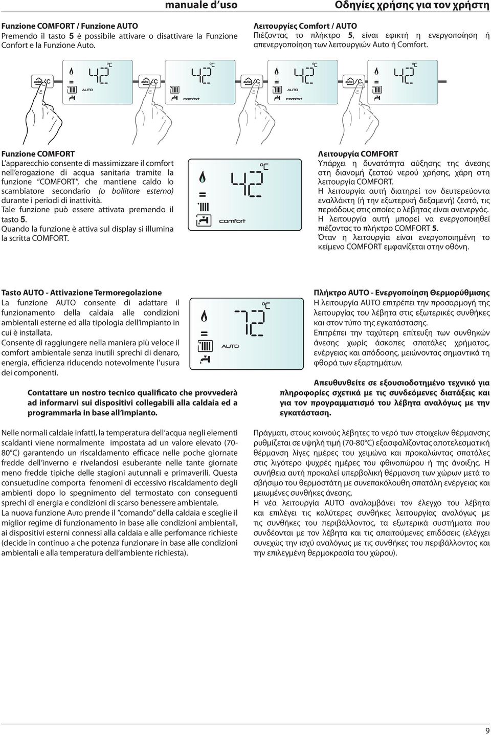 Funzione COMFORT L apparecchio consente di massimizzare il comfort nell erogazione di acqua sanitaria tramite la funzione COMFORT, che mantiene caldo lo scambiatore secondario (o bollitore esterno)