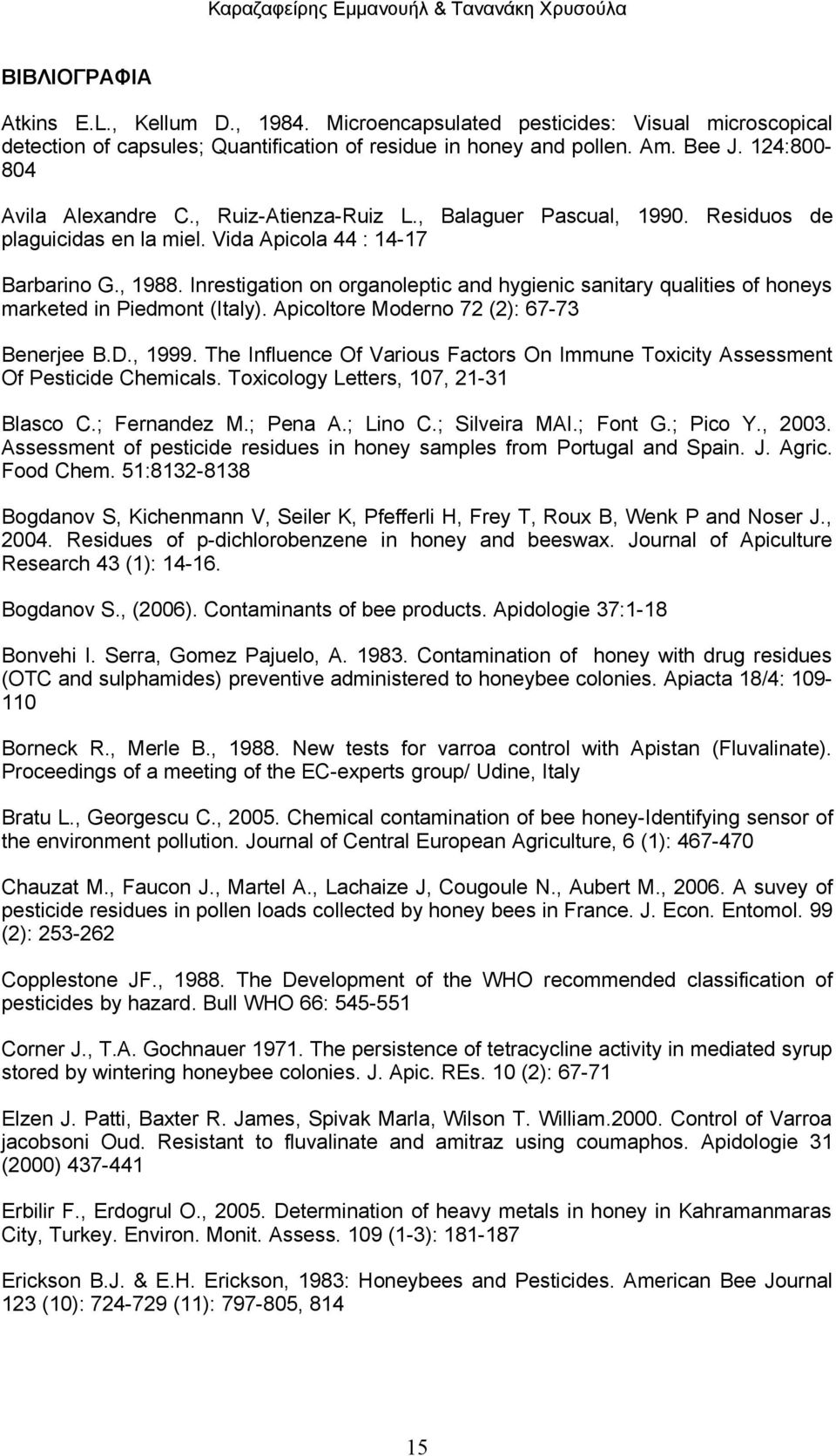 Inrestigation on organoleptic and hygienic sanitary qualities of honeys marketed in Piedmont (Italy). Apicoltore Moderno 72 (2): 67-73 Benerjee B.D., 1999.
