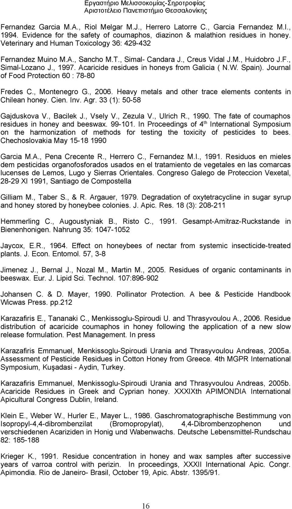 F., Simal-Lozano J., 1997. Acaricide residues in honeys from Galicia ( N.W. Spain). Journal of Food Protection 60 : 78-80 Fredes C., Montenegro G., 2006.